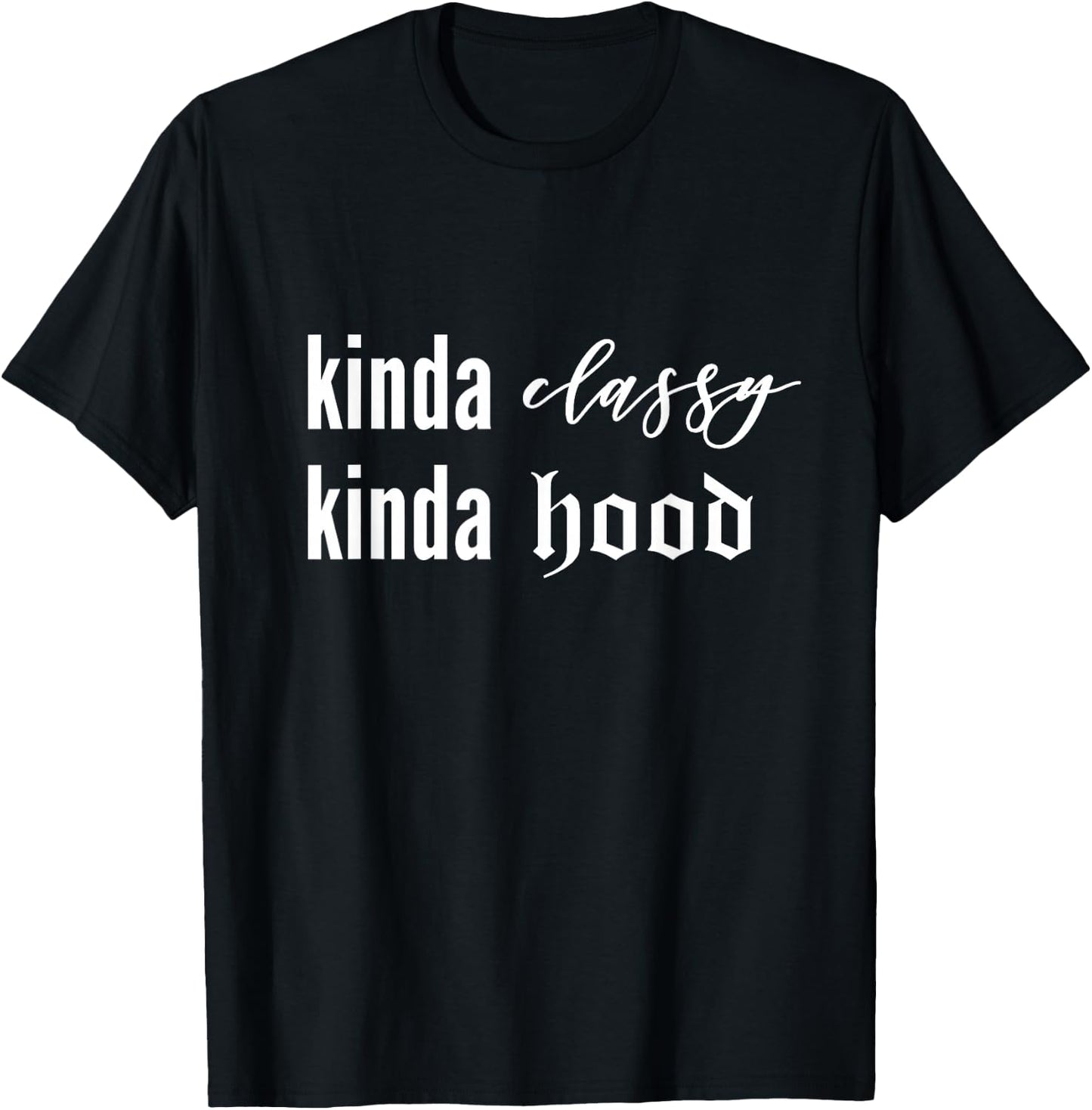 Kinda Classy Kinda Hood Shirt T-Shirt - T-Shirt | Black