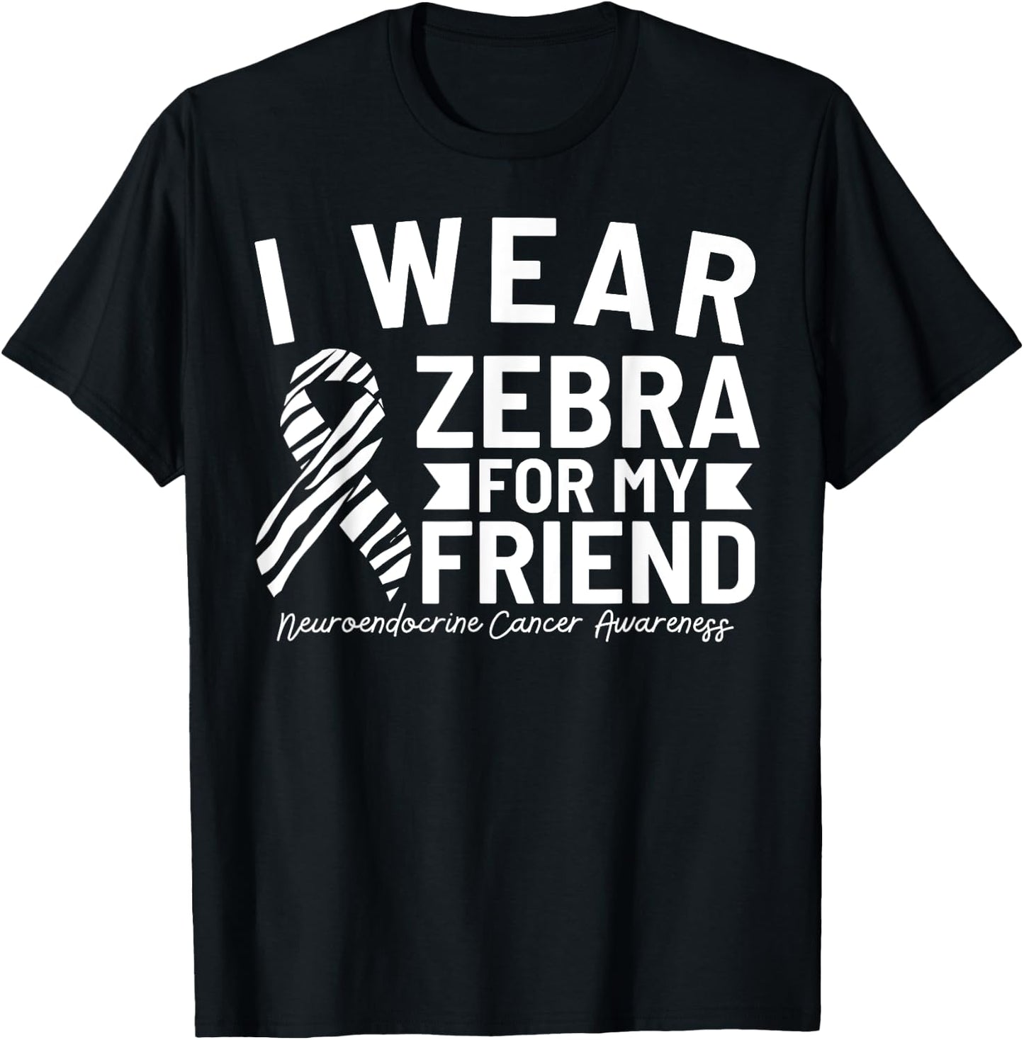 I Wear Zebra For My Friend Neuroendocrine Cancer Awareness T-Shirt - T-Shirt | Black