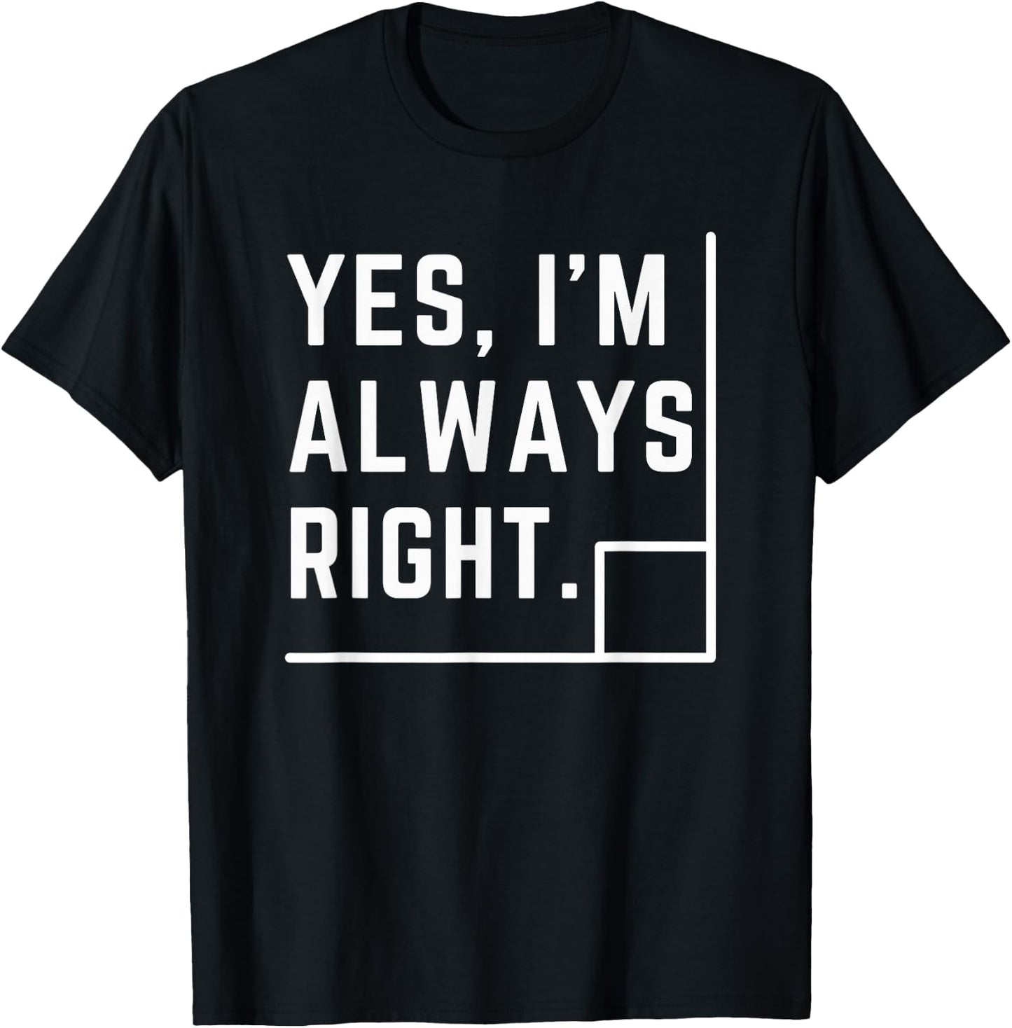 Yes, I Am Always Right Funny Math Teacher Geometry Pun Men Women Girls Kids T-Shirt - T-Shirt | Black