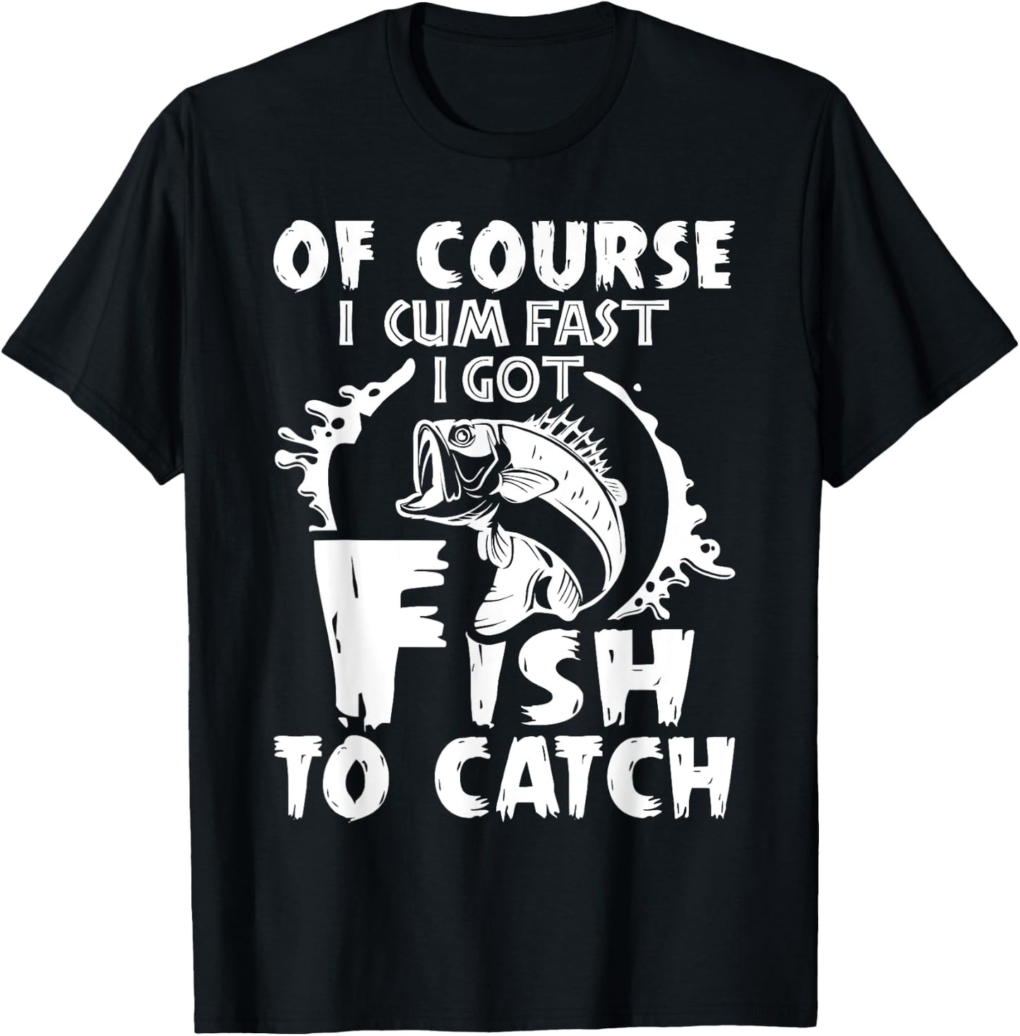 Of Course I Cum Fast I Got Fish To Catch Funny Fishing Gift T-Shirt - T-Shirt | Black