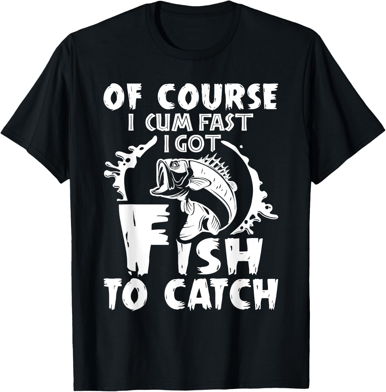 Of Course I Cum Fast I Got Fish To Catch Funny Fishing Gift T-Shirt - T-Shirt | Black