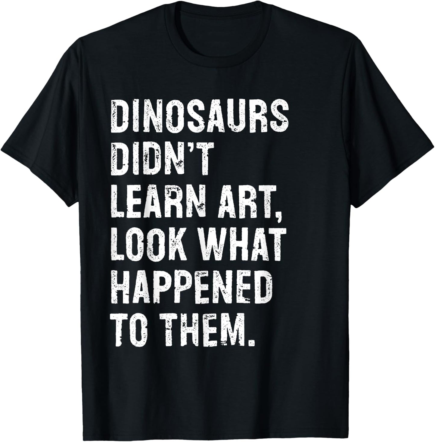 Dinosaurs Didn't Learn Art Funny Art Teacher T-Shirt - T-Shirt | Black