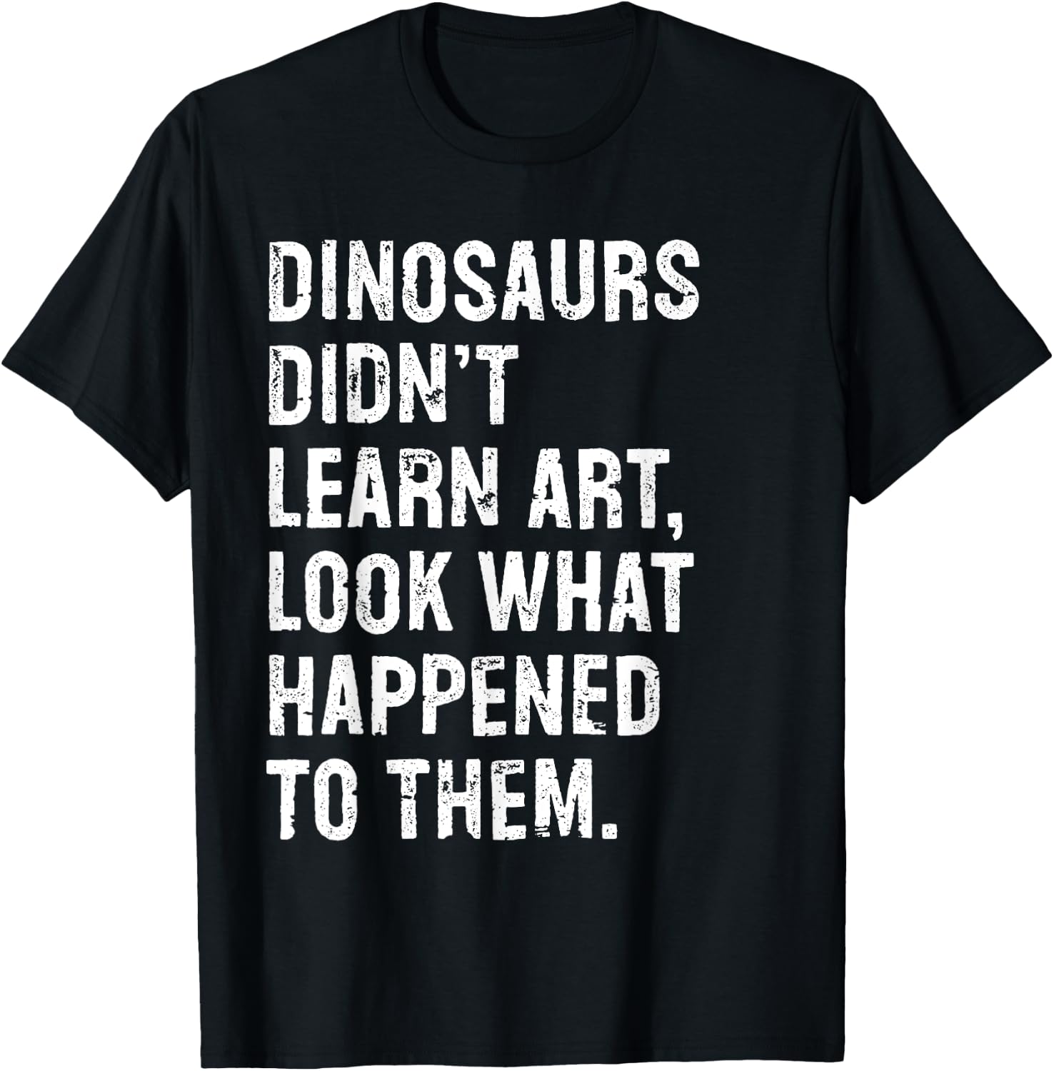Dinosaurs Didn't Learn Art Funny Art Teacher T-Shirt - T-Shirt | Black