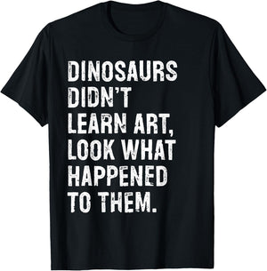 Dinosaurs Didn't Learn Art Funny Art Teacher T-Shirt - T-Shirt | Black
