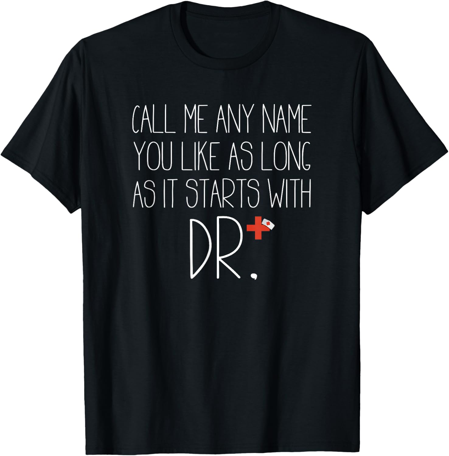 Call Me Any Name You Like As Long As It Starts With DR DNP T-Shirt - T-Shirt | Black