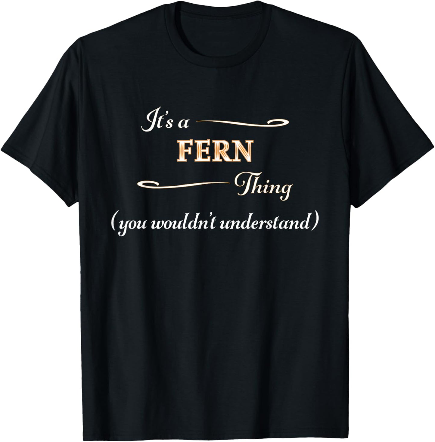 It's a FERN Thing, You Wouldn't Understand | Name Gift T-Shirt - T-Shirt | Black