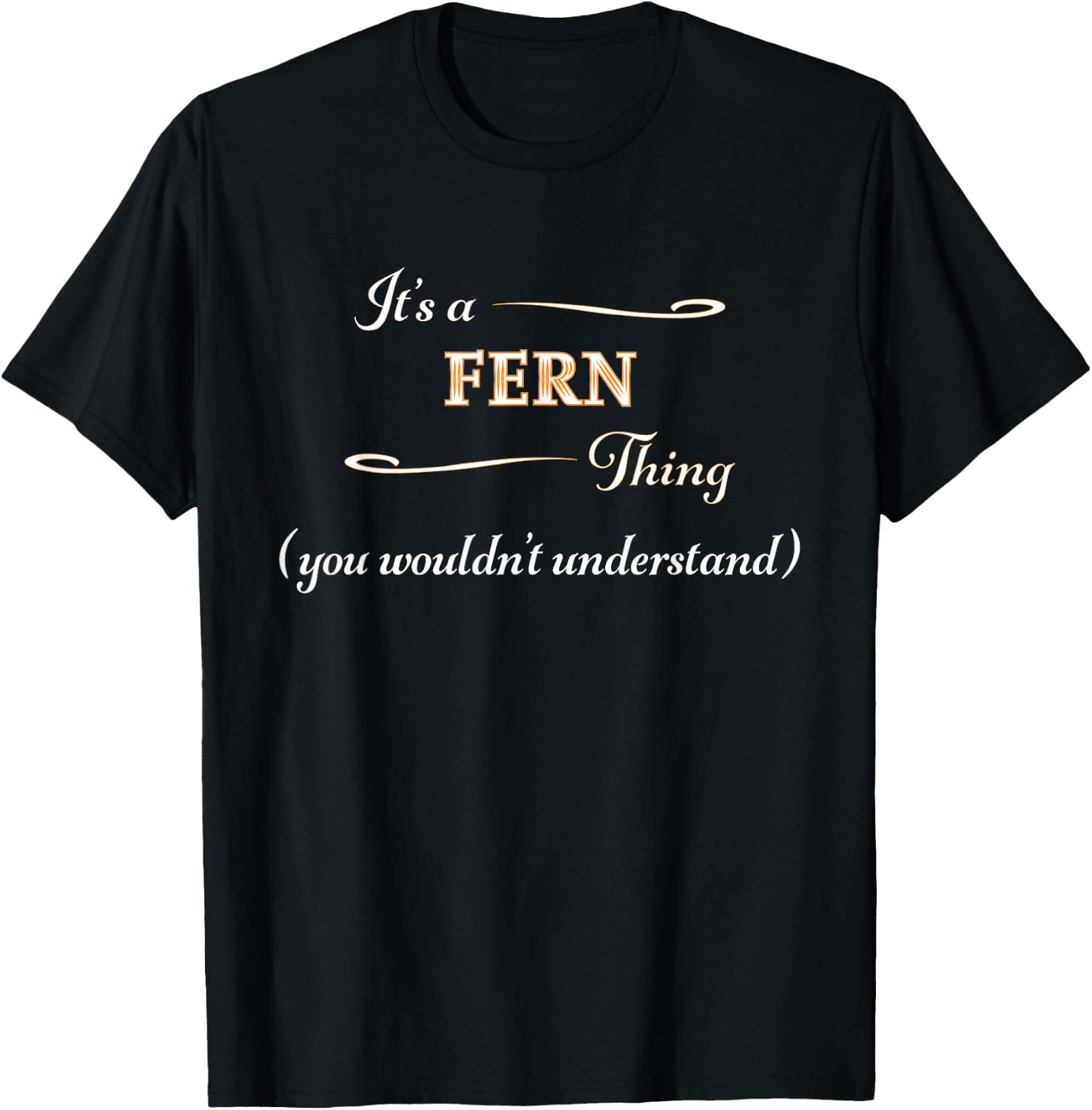 It's a FERN Thing, You Wouldn't Understand | Name Gift T-Shirt - T-Shirt | Black