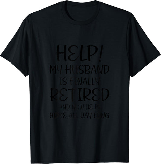 Help My Husband Is Finally Retired Funny Quote For A Wife T-Shirt - T-Shirt | Black