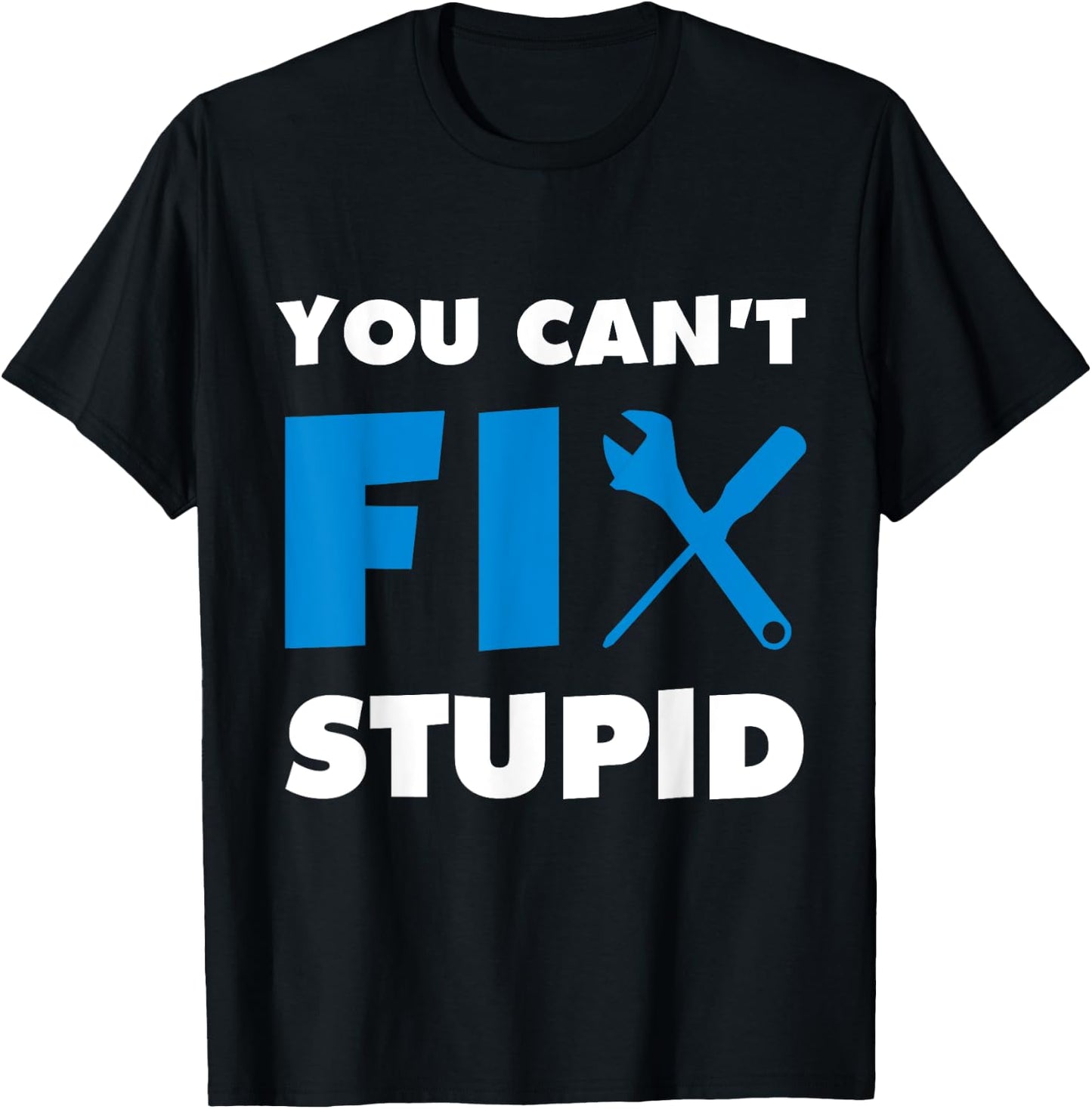 You Can't Fix Stupid T-Shirt - T-Shirt | Black