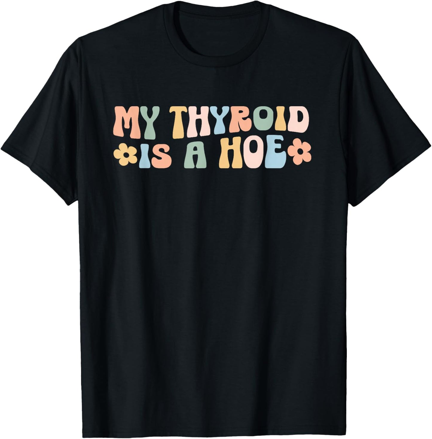 My Thyroid is a Hoe funny Sarcastic Graves Disease support T-Shirt - T-Shirt | Black