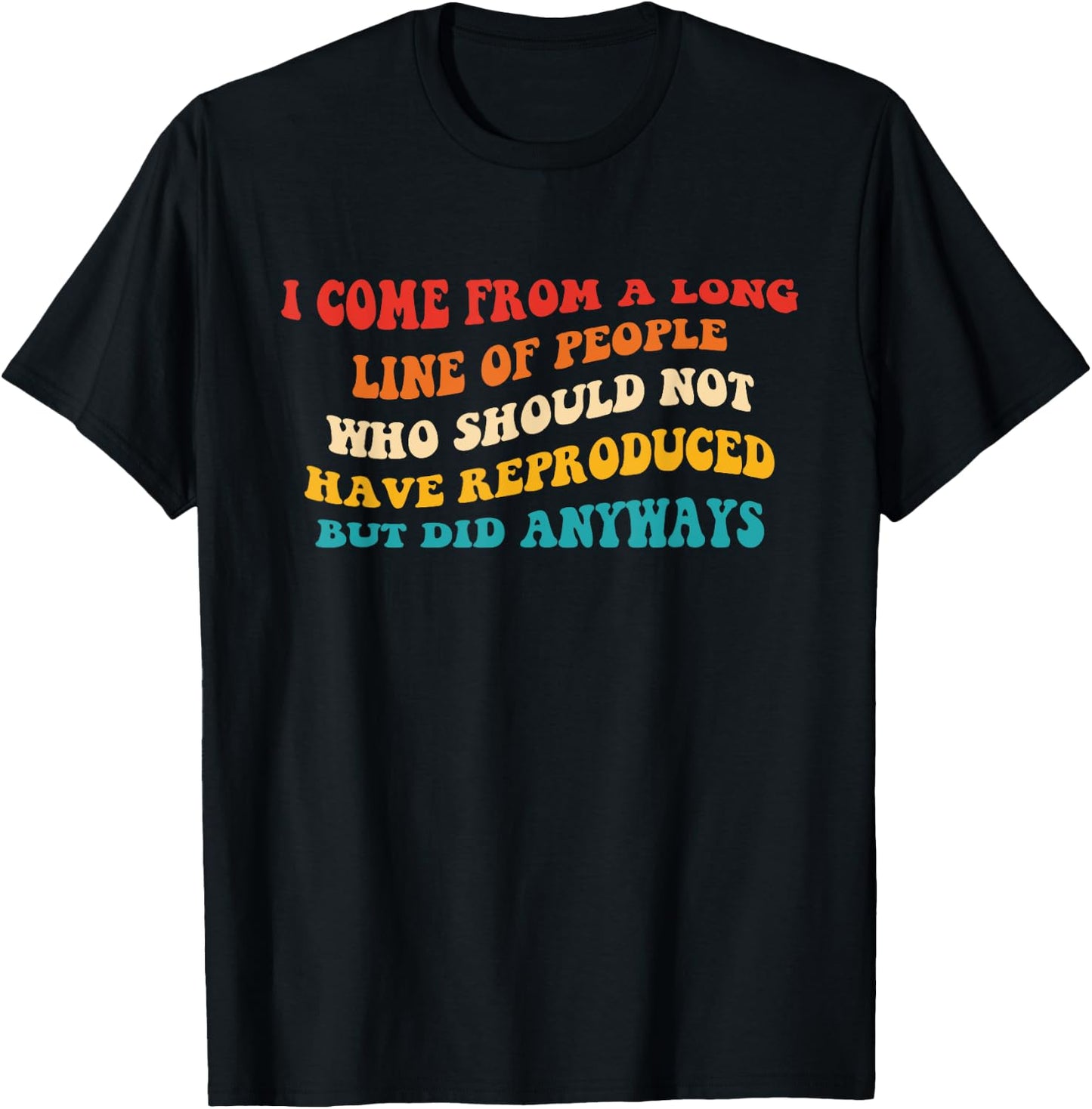 I Come From A Long Line Of People Who Should Not Have Quote T-Shirt - T-Shirt | Black
