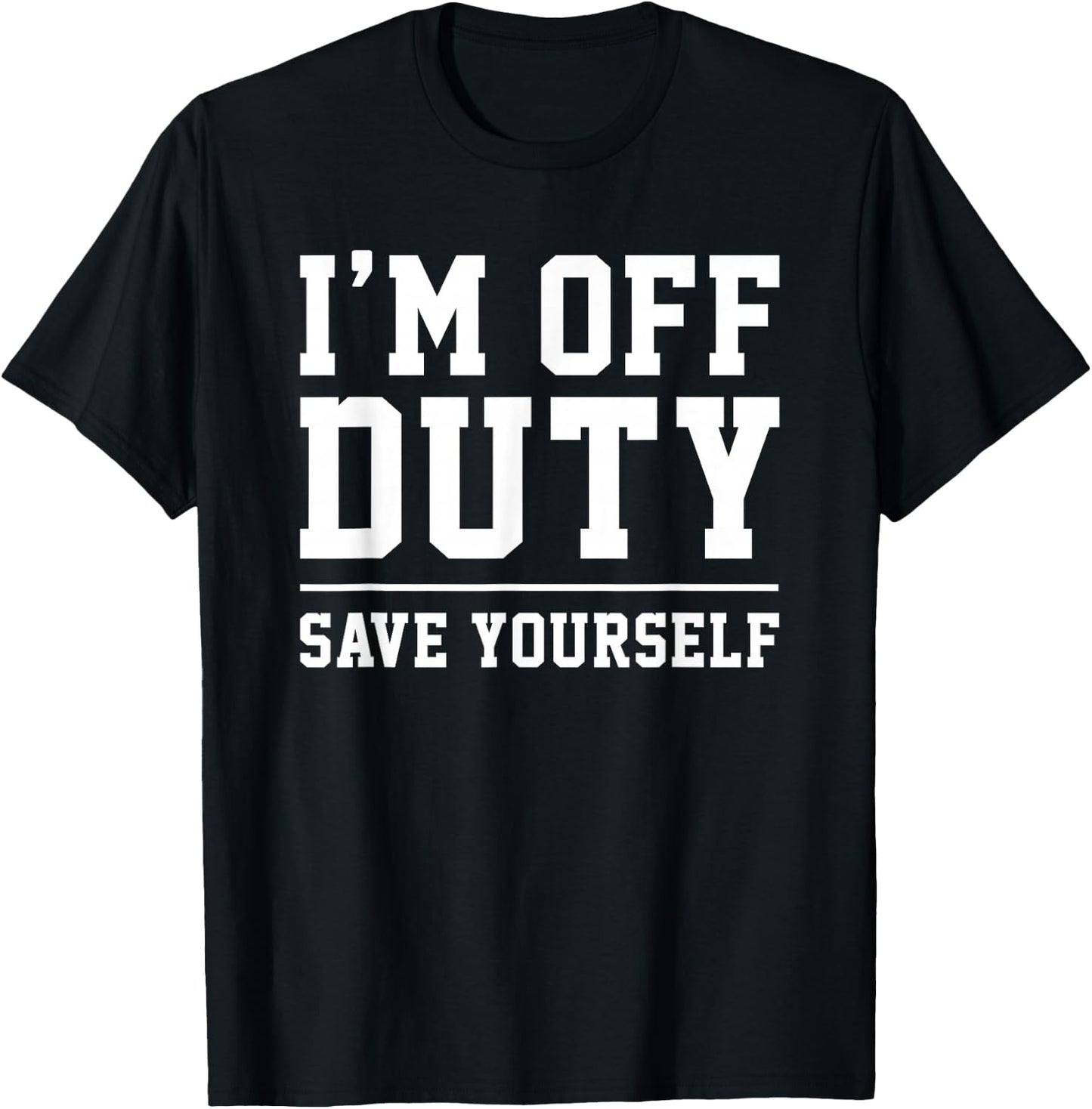 I'm Off Duty, Save Yourself Funny Humor Work Saying T-Shirt - T-Shirt | Black