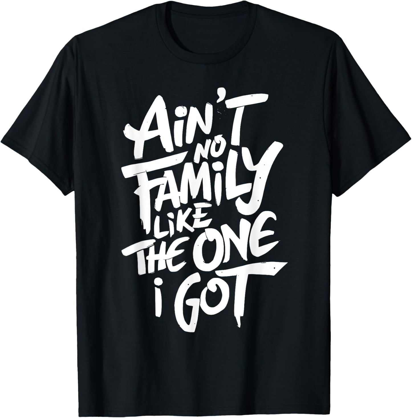 Ain't No Family Like The One I Got For Family T-Shirt - T-Shirt | Black