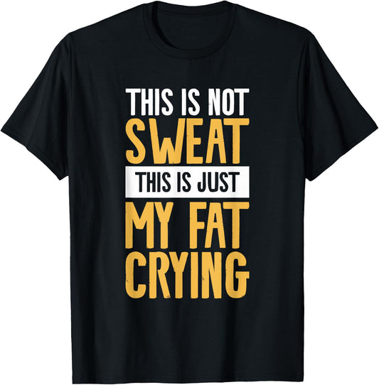 This Is Not Sweat This Is Just My Fat Crying Workout T-Shirt - T-Shirt | Black
