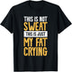 This Is Not Sweat This Is Just My Fat Crying Workout T-Shirt - T-Shirt | Black