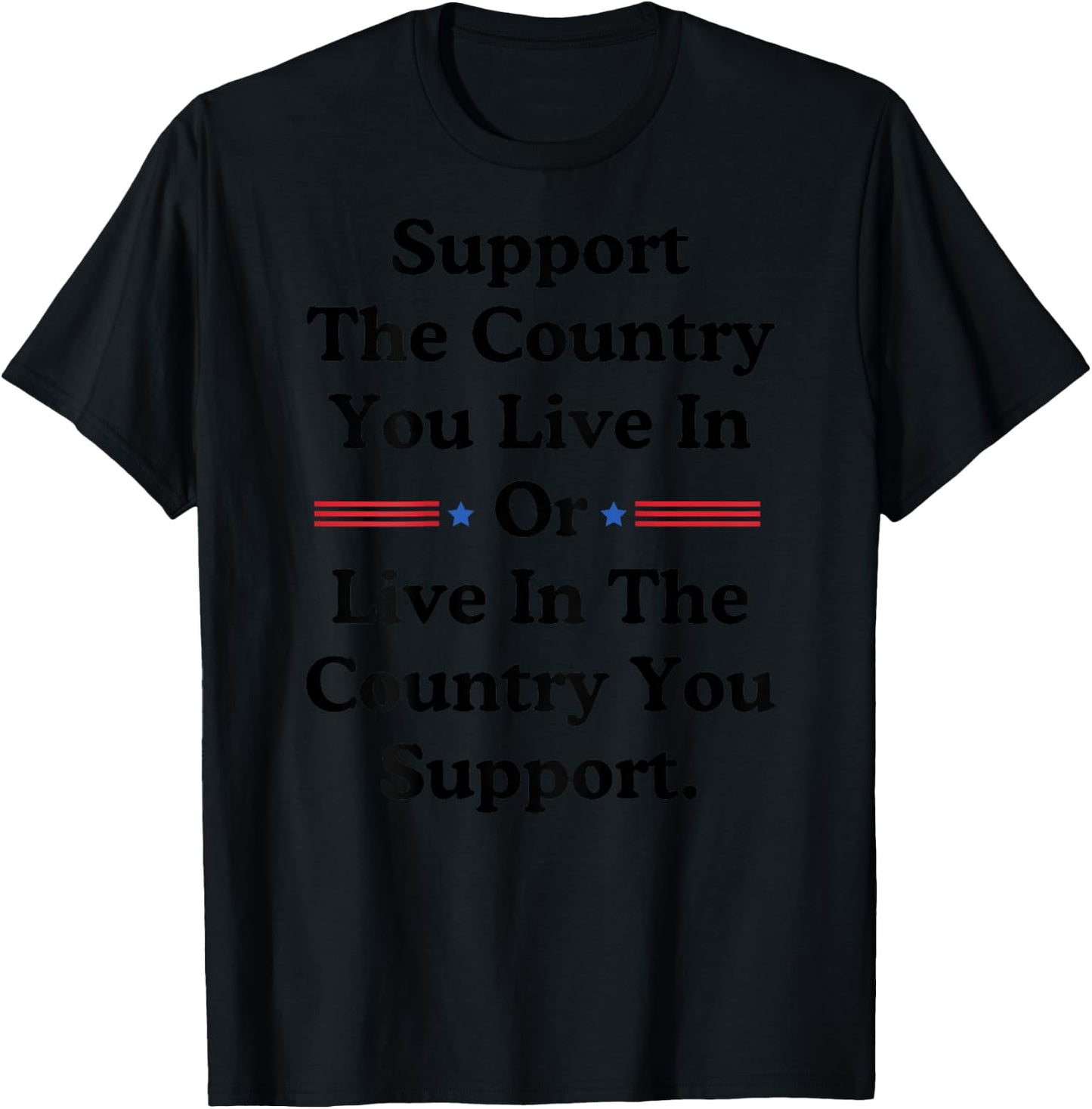 Support The Country You Live In or Live In Where You Support T-Shirt - T-Shirt | Black