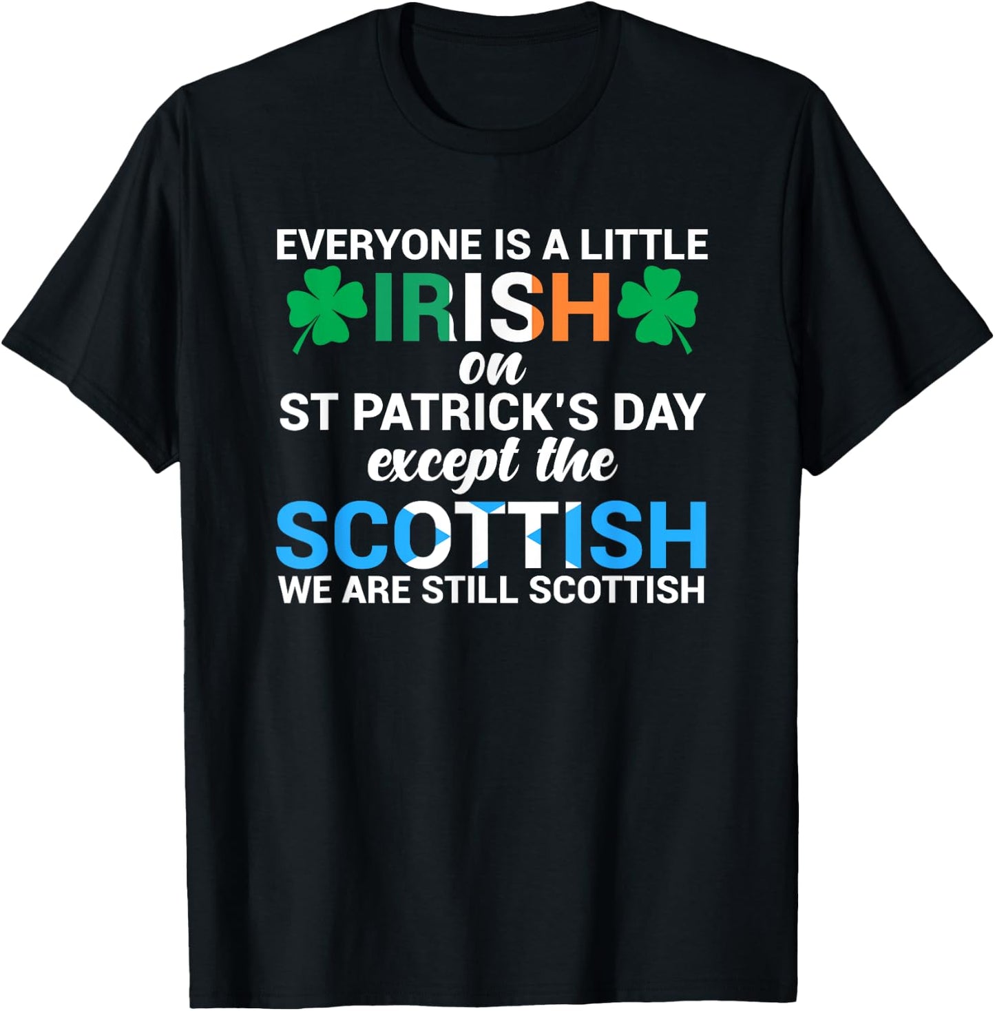 Everyone is Irish Except Scottish on St. Patrick's Day Shirt T-Shirt - T-Shirt | Black