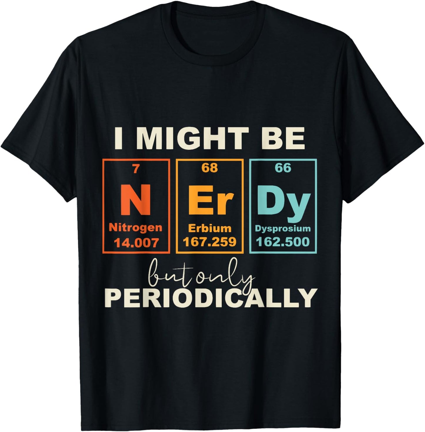 I May Be Nerdy But Only Periodically Funny Science Geek T-Shirt - T-Shirt | Black