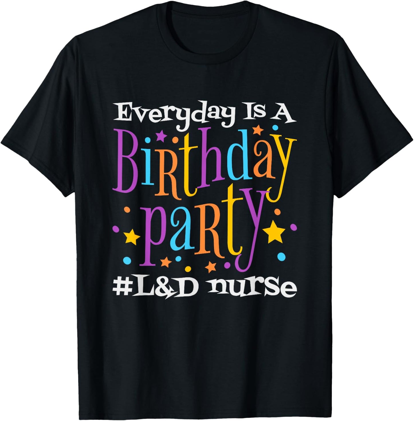 Everyday Is A Birthday Party L&D Nurse, LD Delivery Nurse T-Shirt - T-Shirt | Black