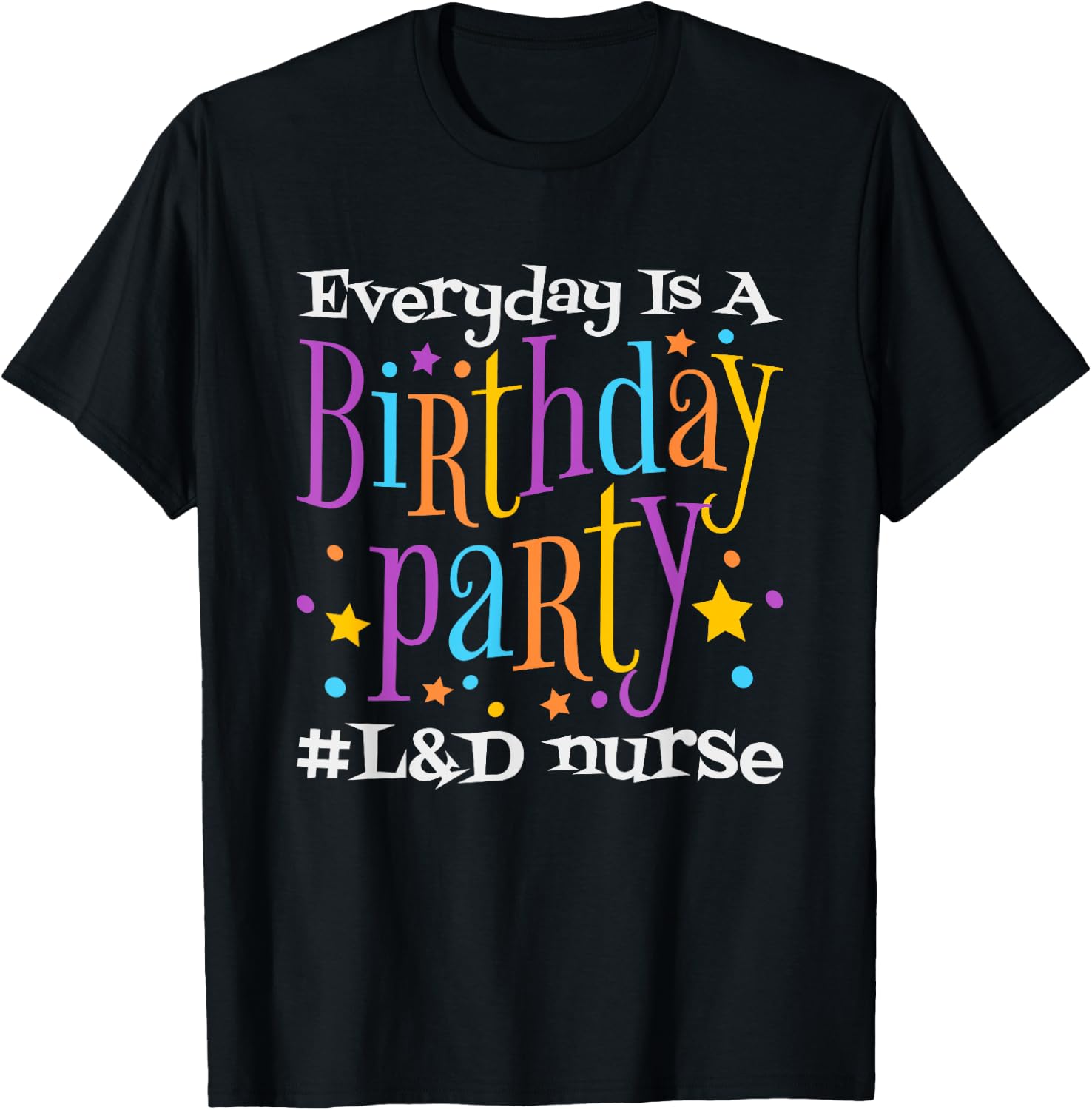Everyday Is A Birthday Party L&D Nurse, LD Delivery Nurse T-Shirt - T-Shirt | Black