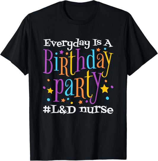 Everyday Is A Birthday Party L&D Nurse, LD Delivery Nurse T-Shirt - T-Shirt | Black