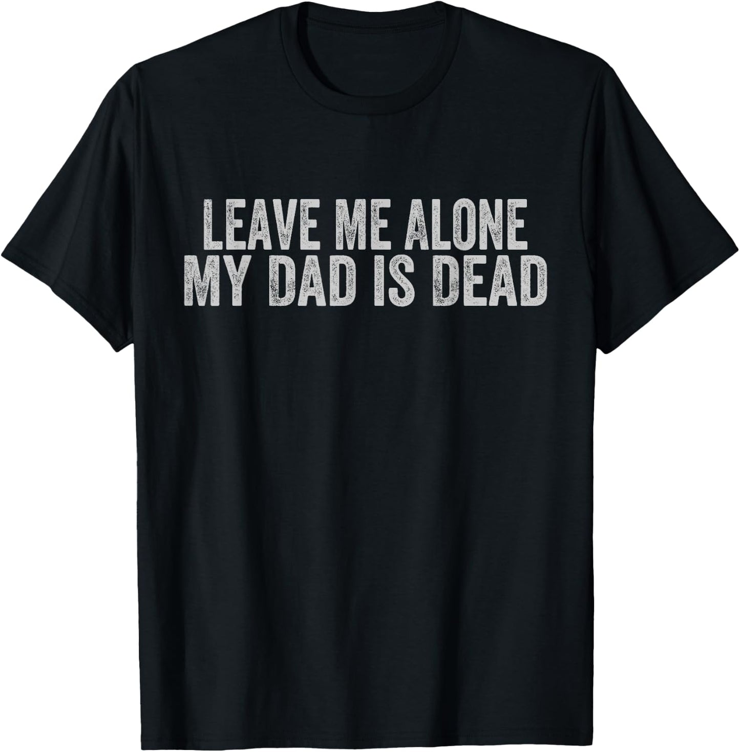 Leave Me Alone My Dad Is Dead T-Shirt - T-Shirt | Black