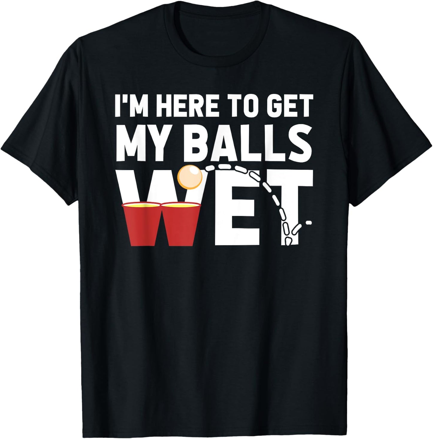 I'm Here To Get My Balls Wet Funny Beer Pong T-Shirt - T-Shirt | Black