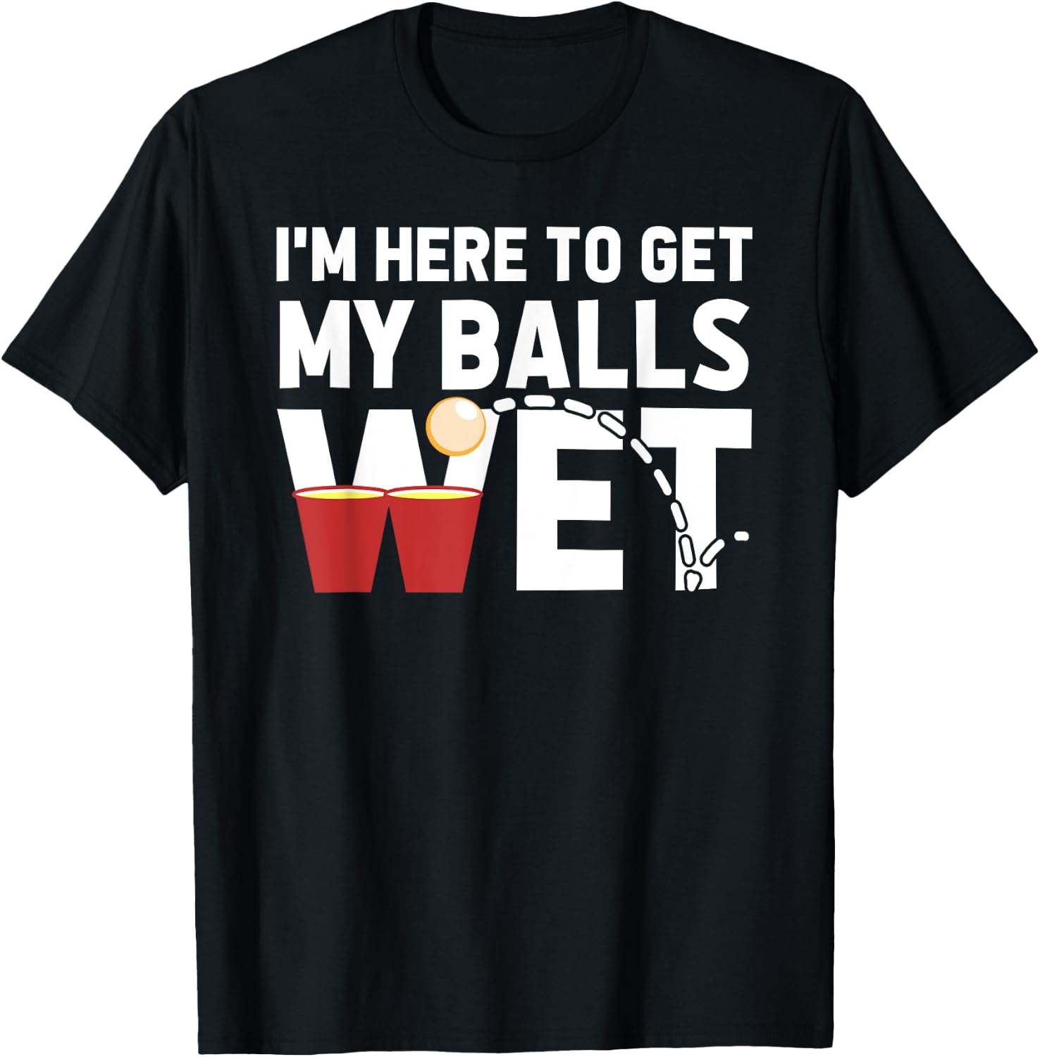 I'm Here To Get My Balls Wet Funny Beer Pong T-Shirt - T-Shirt | Black