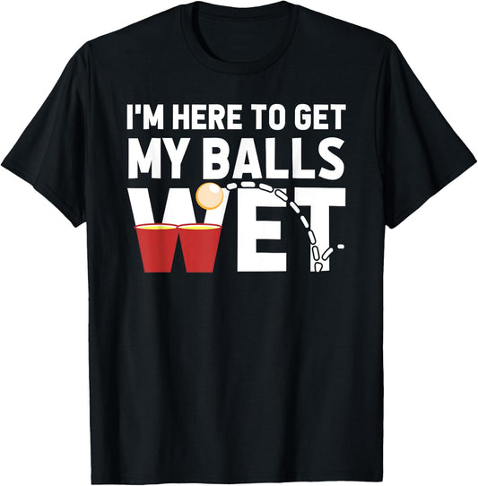 I'm Here To Get My Balls Wet Funny Beer Pong T-Shirt - T-Shirt | Black