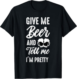 Give Me Beer And Tell Me I'm Pretty - Funny Beer Lover T-Shirt - T-Shirt | Black
