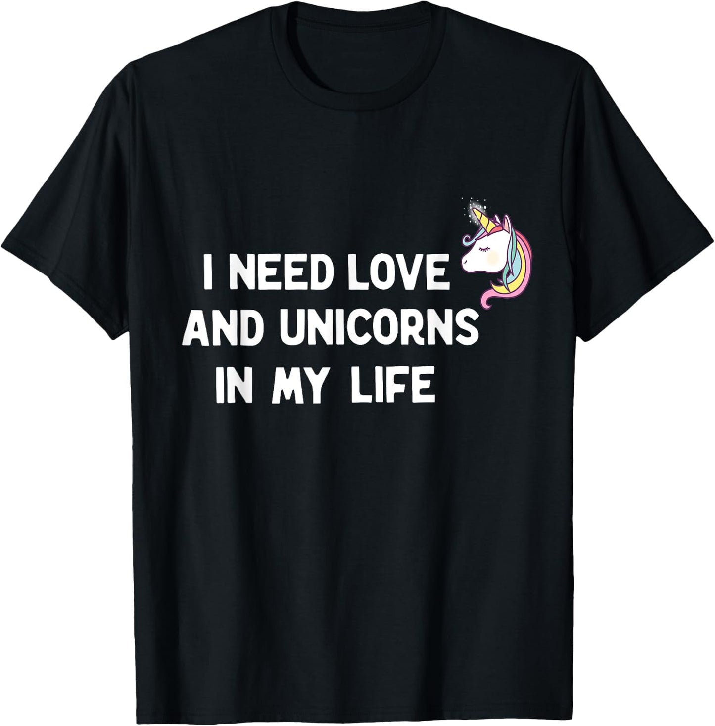 I need Love and Unicorns in my Life T-Shirt - T-Shirt | Black