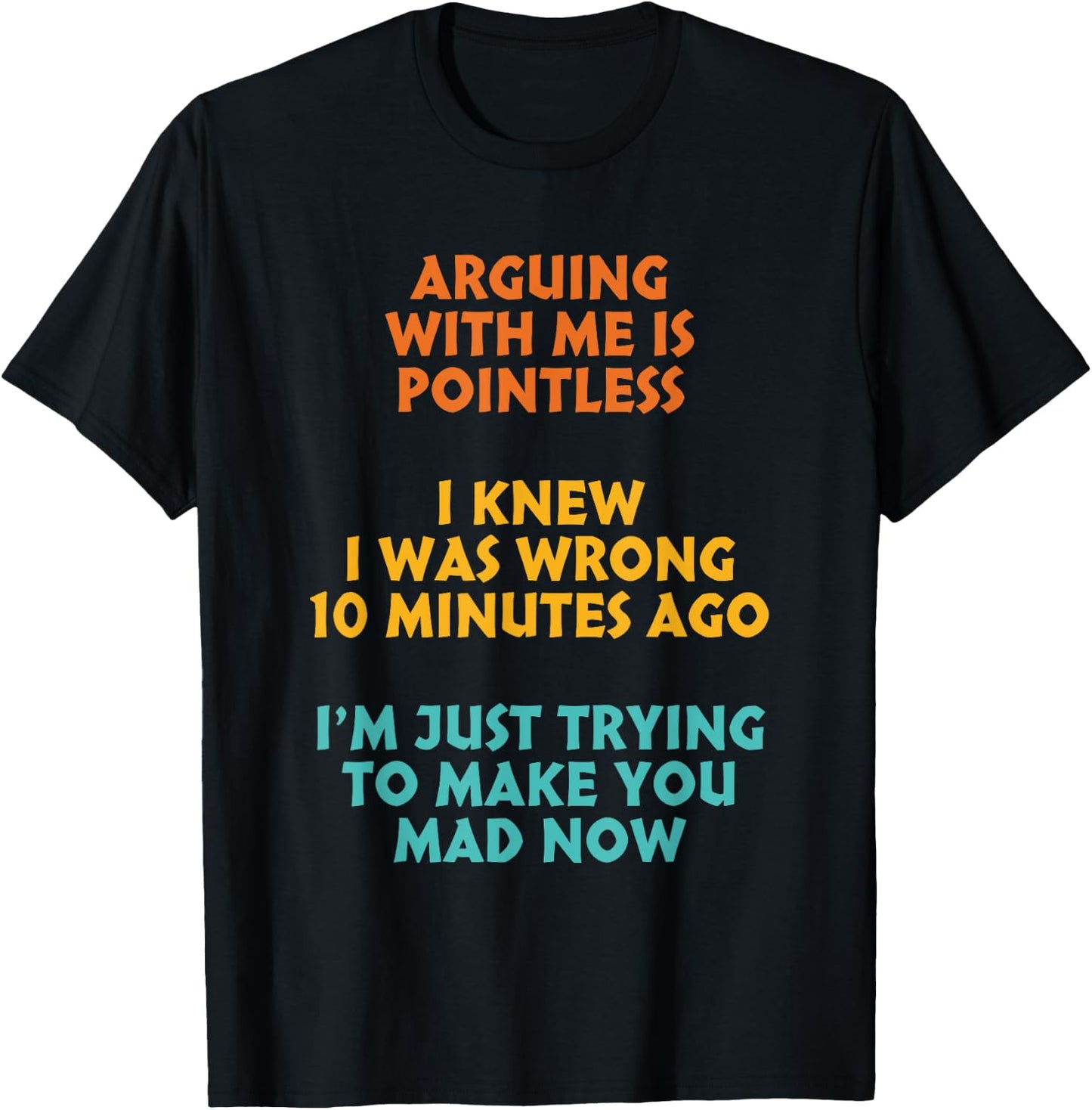 Arguing With Me Is Pointless I Was Wrong 10 Minutes Ago T-Shirt - T-Shirt | Black