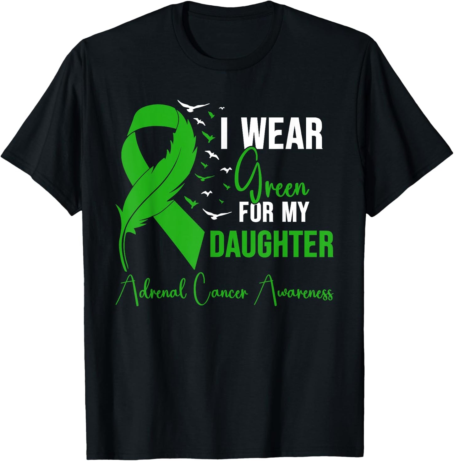 Adrenal Cancer Awareness I Wear Green for My Daughter T-Shirt - T-Shirt | Black