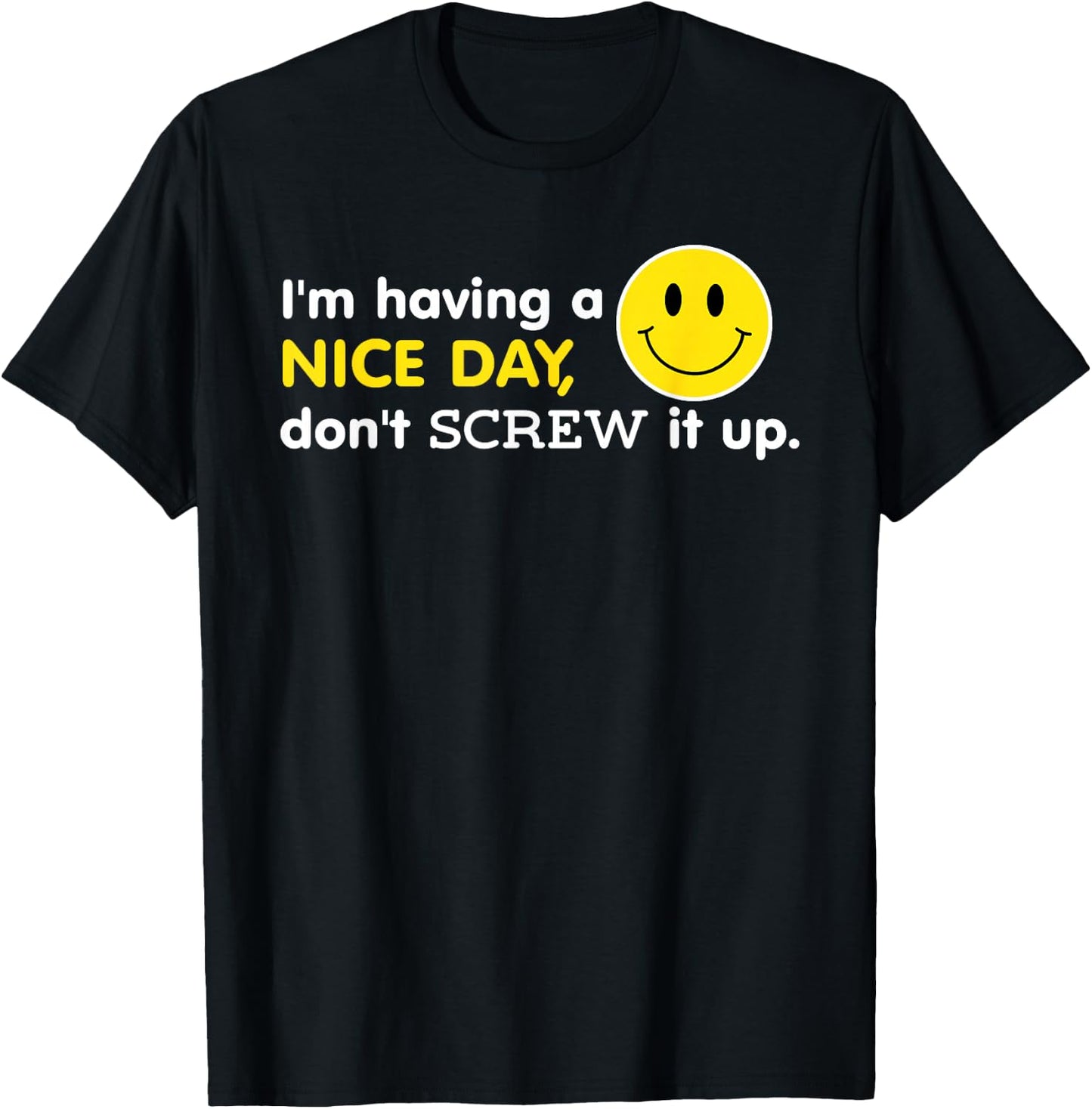 I'm Having A Nice Day, Don't Screw It Up Funny T-Shirt - T-Shirt | Black