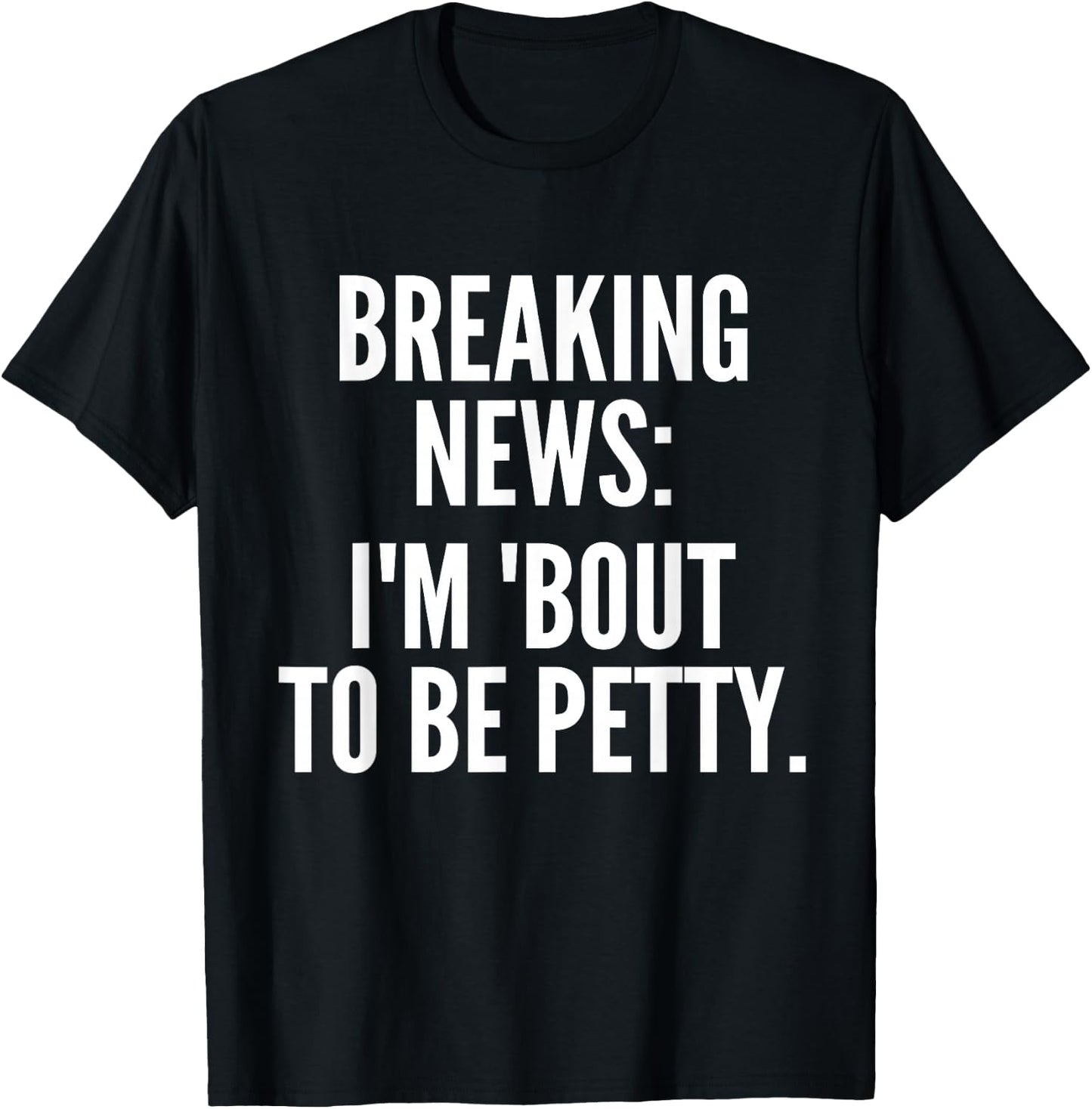 Breaking News I'm 'Bout To Be Petty Funny Quotes T-Shirt - T-Shirt | Black
