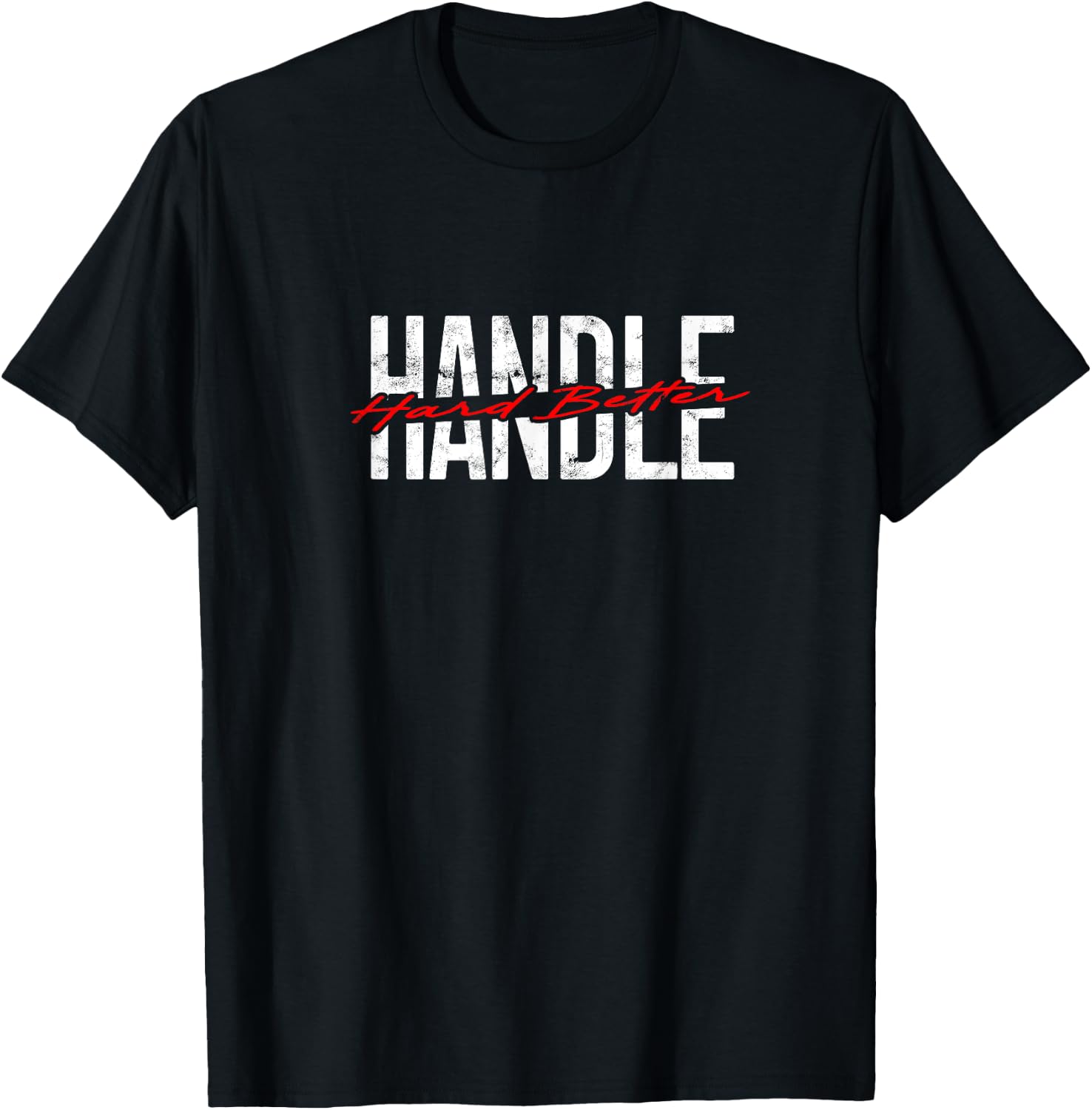 Handle Hard Better T-Shirt - T-Shirt | Black