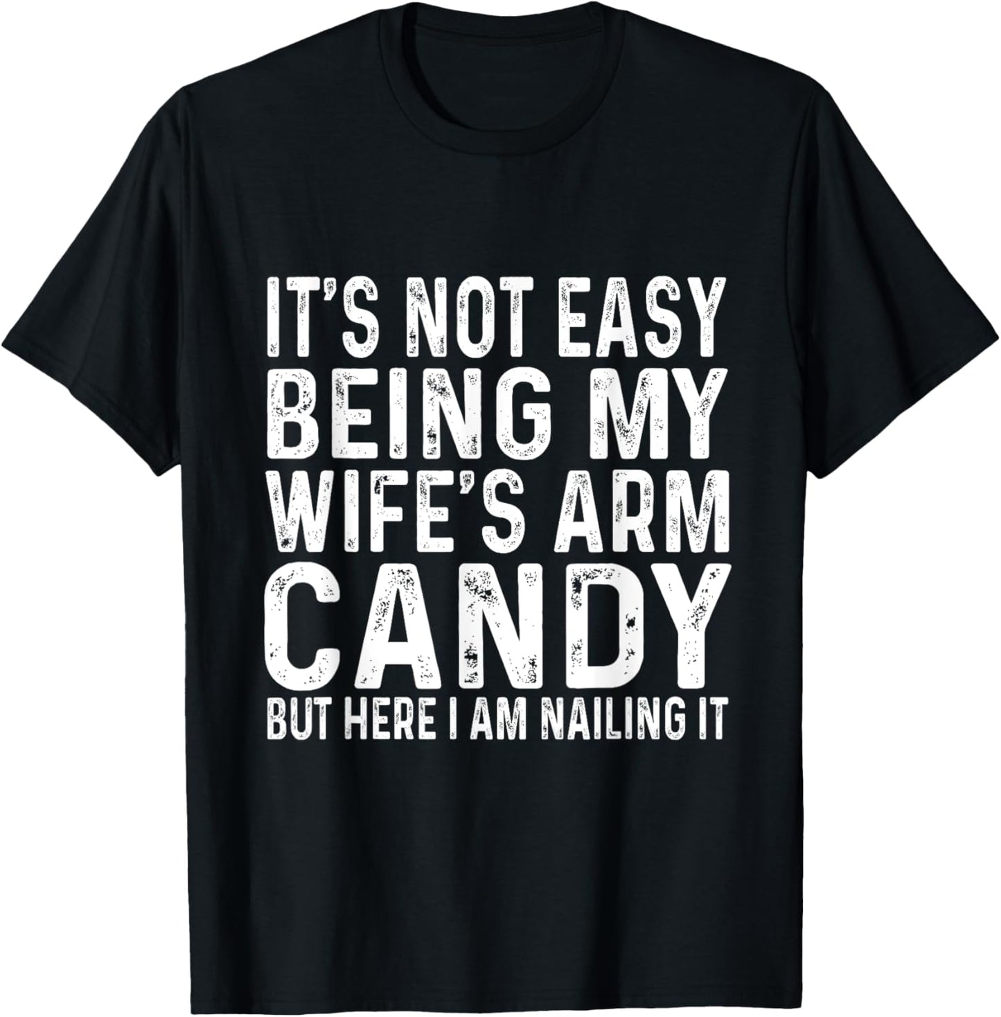 It's Not Easy Being My Wife's Arm Candy But Here I Am Nailin T-Shirt - T-Shirt | Black