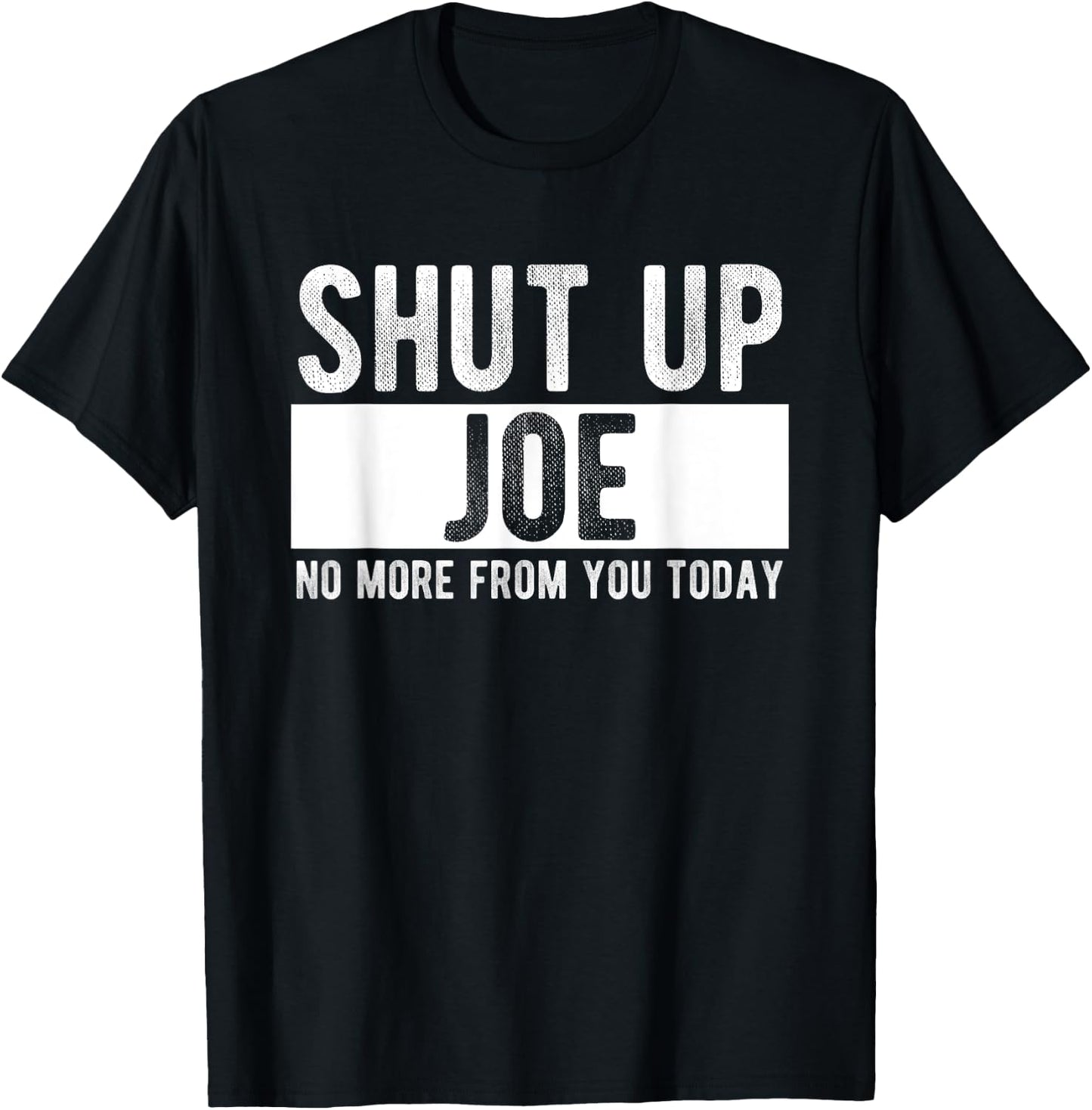 Shut Up Joe No More From You Today Funny Joe Name T-Shirt - T-Shirt | Black