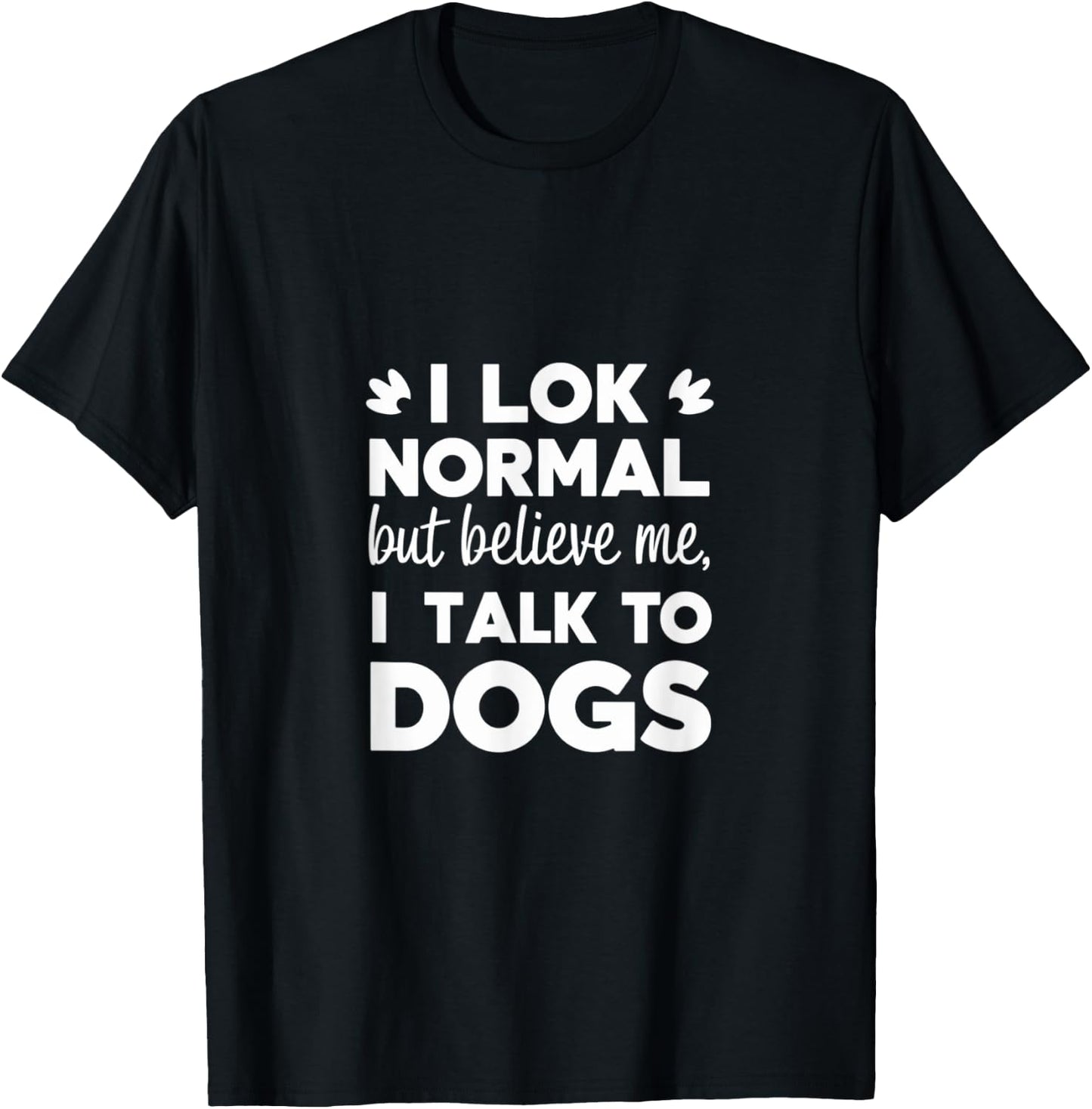 I Look Normal but Believe Me I Talk to Dogs Dad Fathers Day T-Shirt - T-Shirt | Black