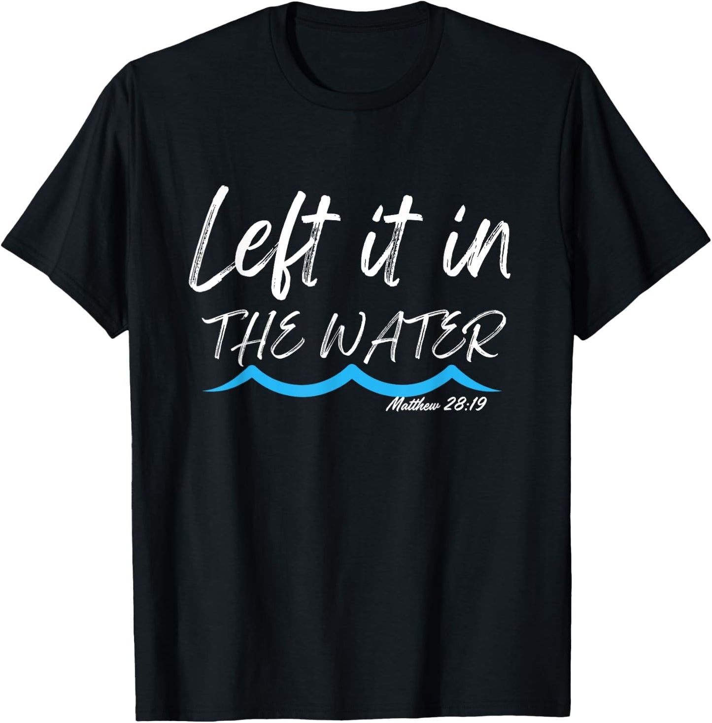 Left It In The Water Baptism water splash White lettering T-Shirt - T-Shirt | Black