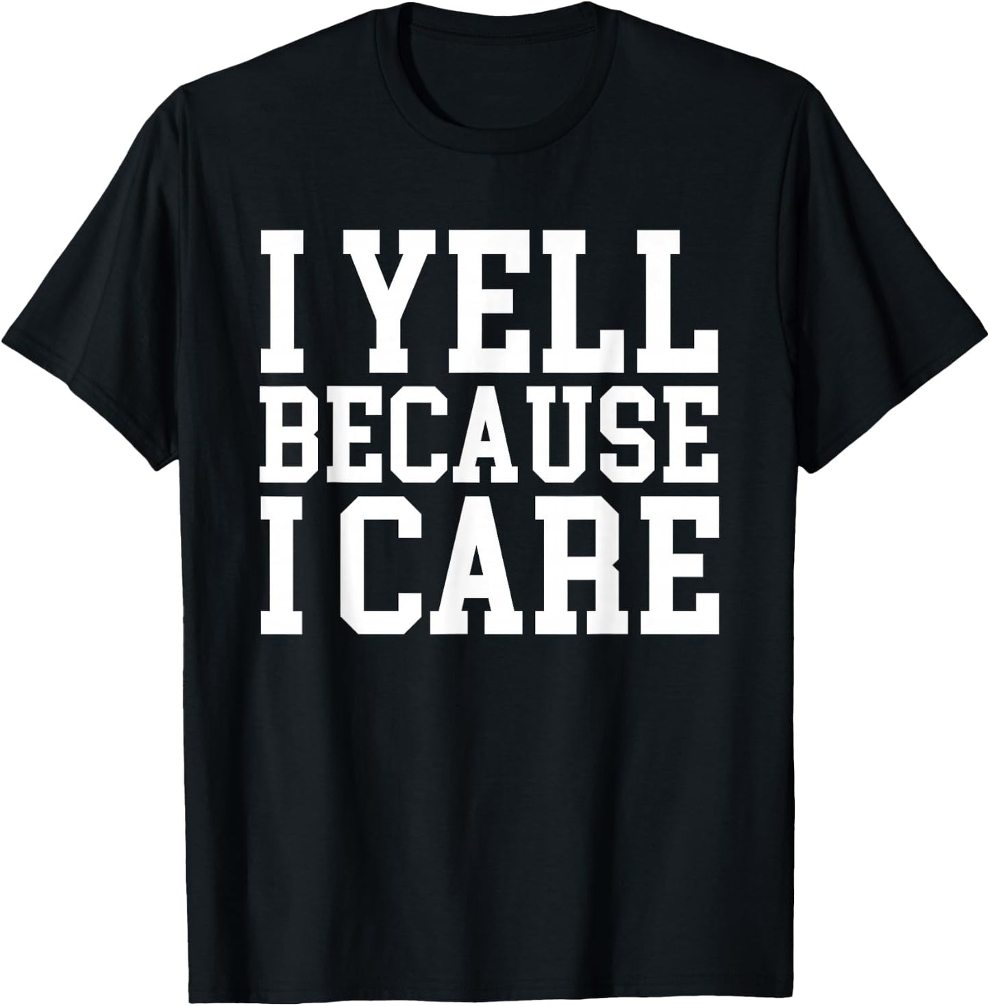 I yell Because I care T-Shirt - T-Shirt | Black