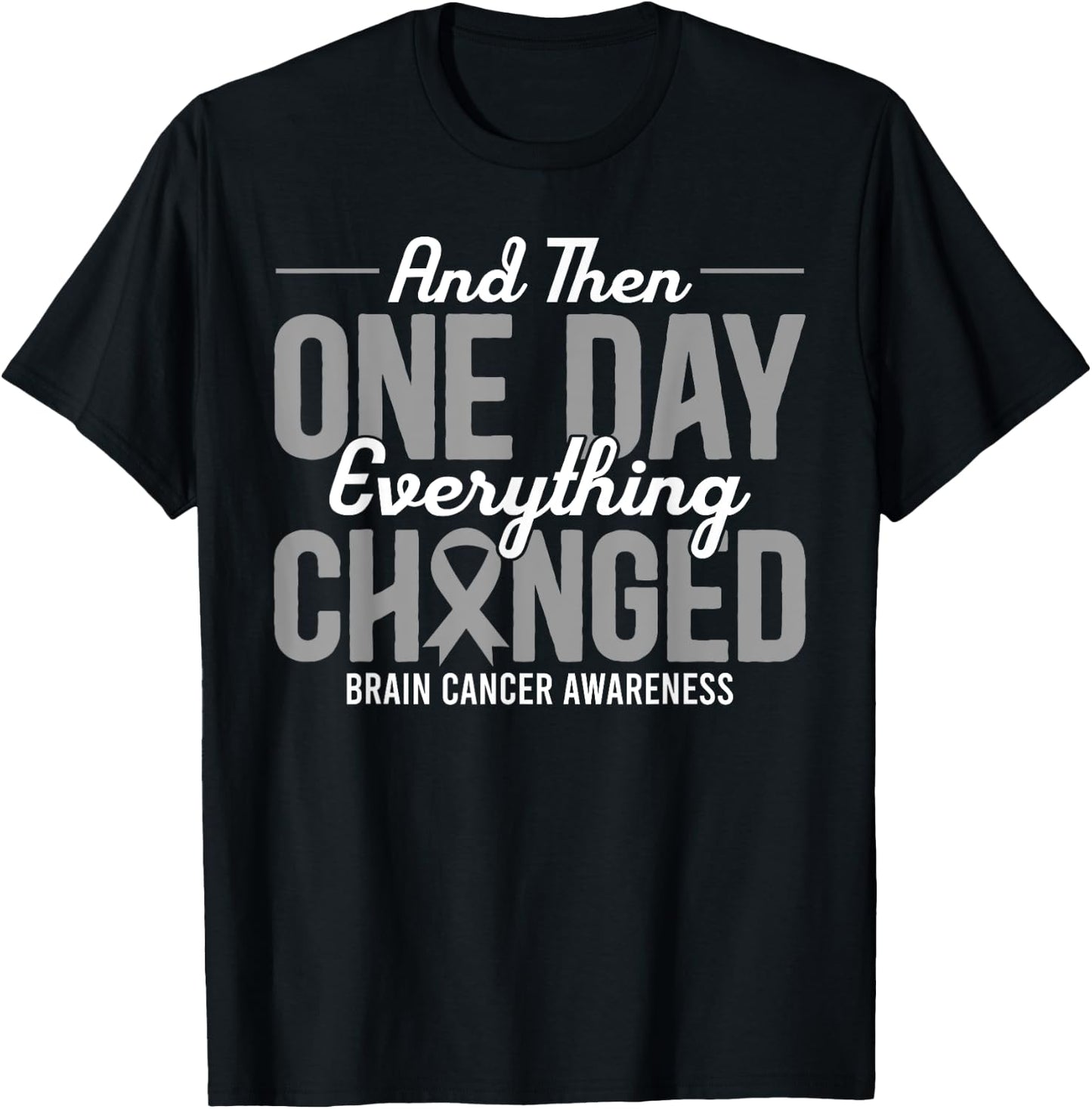 And Then One Day Everything Changed Brain Cancer Awareness T-Shirt - T-Shirt | Black