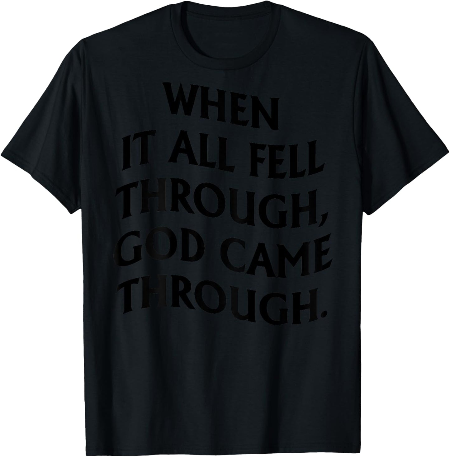 When It All Fell Through God Came Through (on back) T-Shirt - T-Shirt | Black