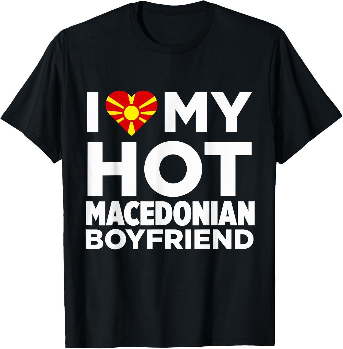 I Love My Hot Macedonian Boyfriend Macedonia T-Shirt - T-Shirt | Black