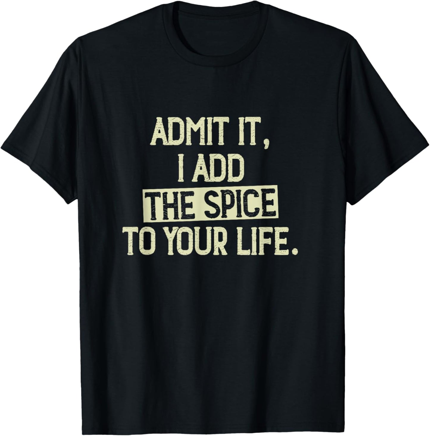 Admit it, I add the spice to your life. Funny Saying T-Shirt - T-Shirt | Black
