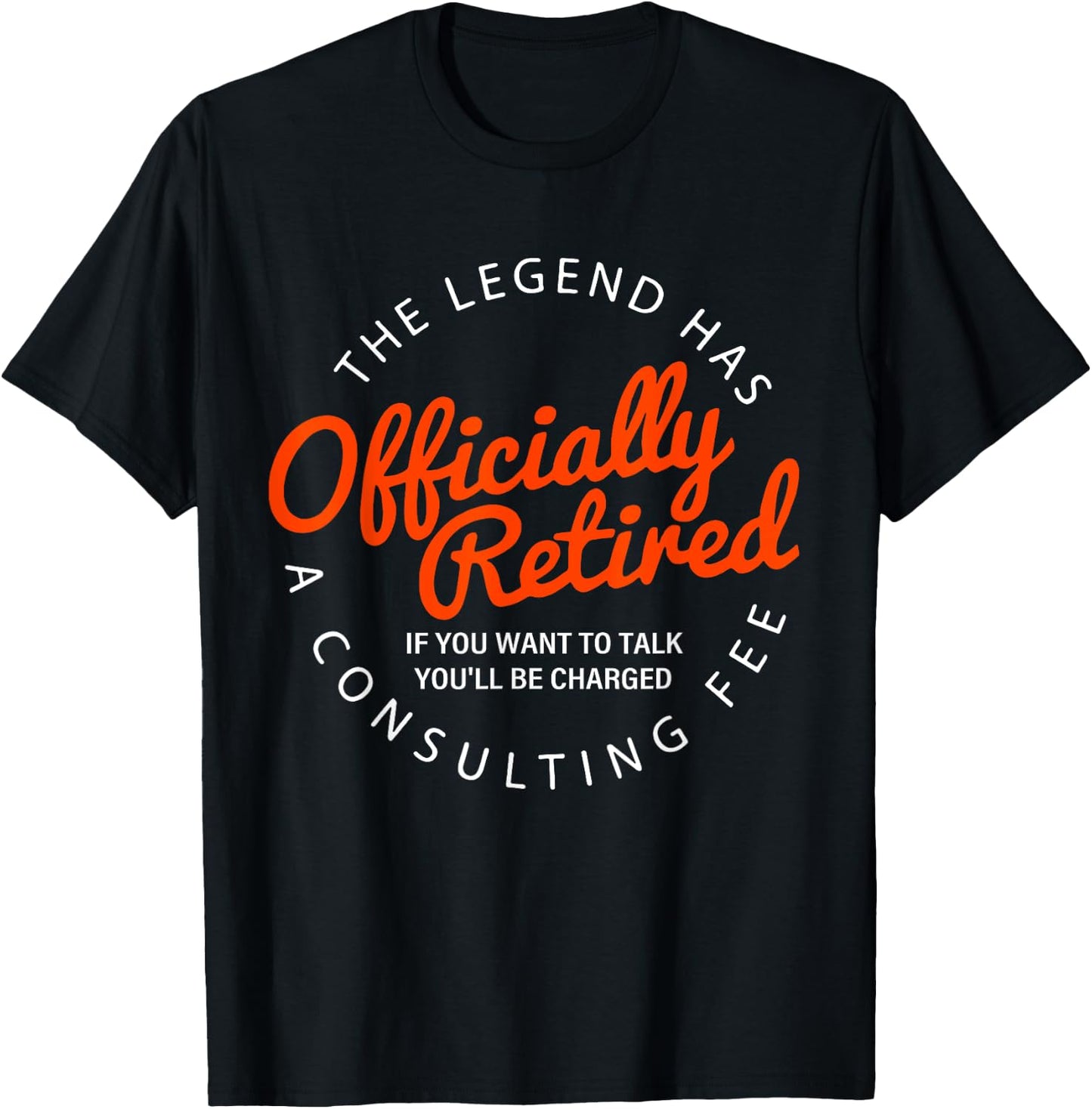 Funny a consulting fee the legend has officially retired T-Shirt - T-Shirt | Black