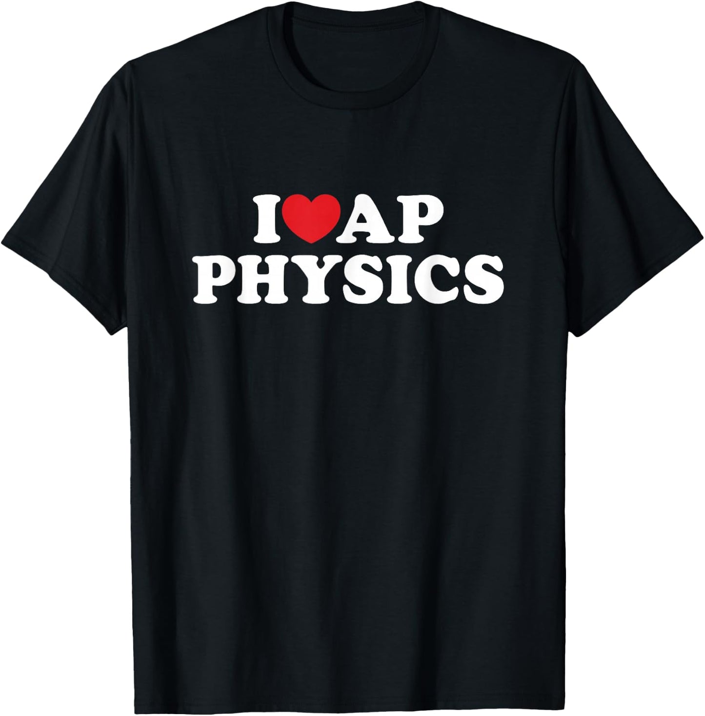 I Love AP Physics I Heart Physics Students Teachers T-Shirt - T-Shirt | Black