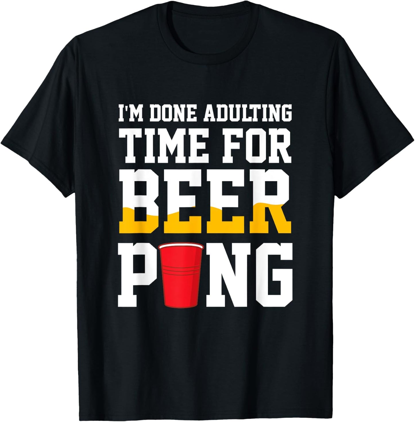 I'm Done Adulting Time For Beer Pong Beer Ping Pong T-Shirt - T-Shirt | Black