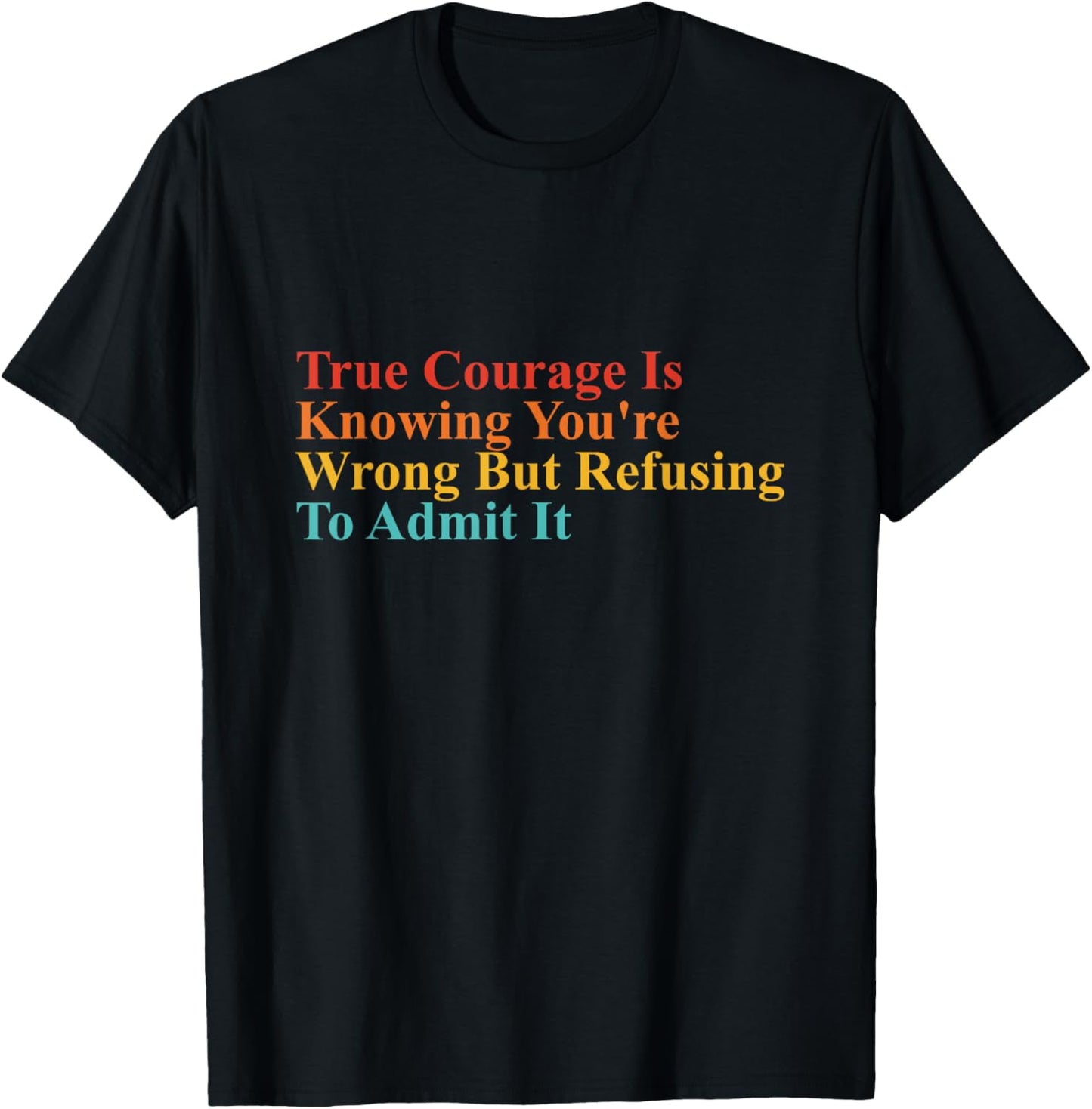True Courage Is Knowing You're Wrong Apparel T-Shirt - T-Shirt | Black