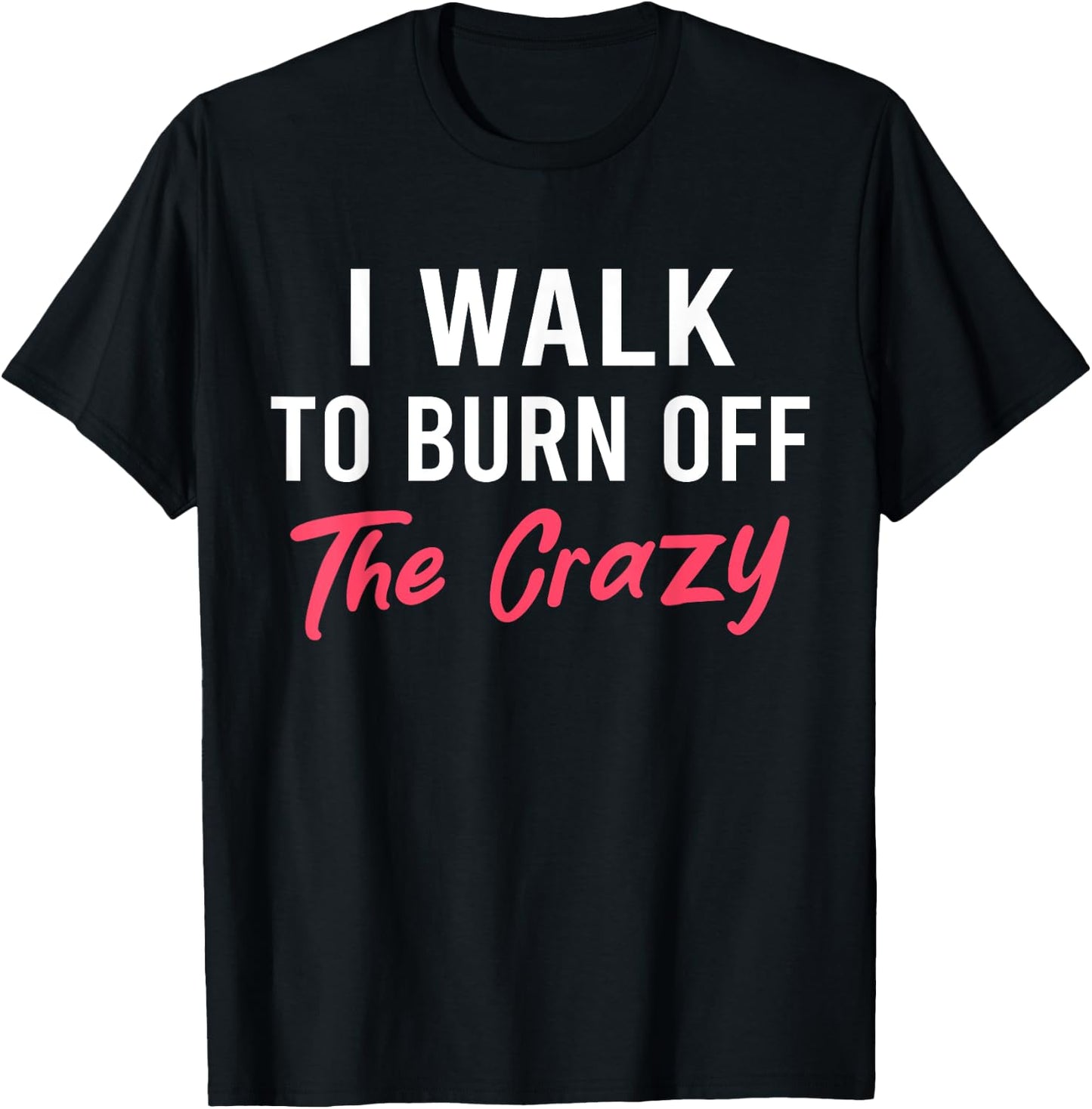 I Walk To Burn Off The Crazy Funny Walking quote T-Shirt - T-Shirt | Black